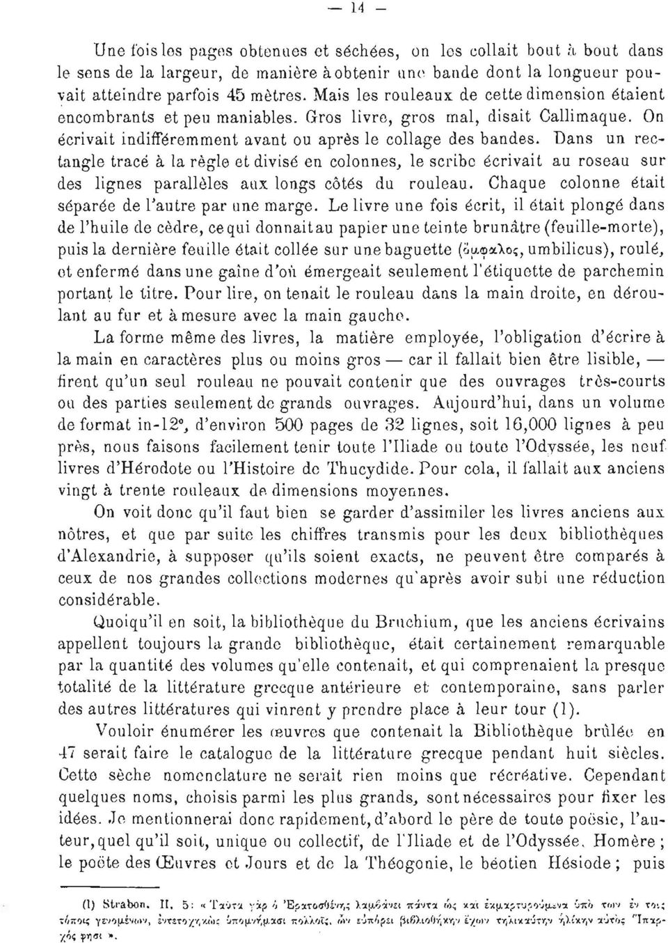 Dans un rectangle tracé à la règle et divisé en colonnes, le scribe écrivait au roseau sur des lignes parallèles aux longs côtés du rouleau. Chaque colonne était séparée de l'autre par une marge.