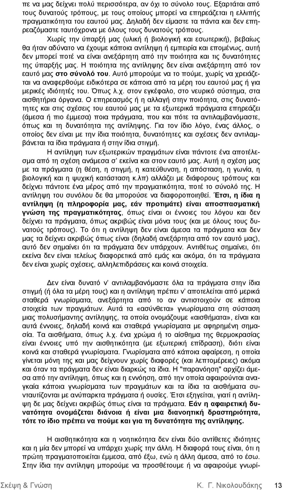 Χωρίς την ύπαρξή μας (υλική ή βιολογική και εσωτερική), βεβαίως θα ήταν αδύνατο να έχουμε κάποια αντίληψη ή εμπειρία και επομένως, αυτή δεν μπορεί ποτέ να είναι ανεξάρτητη από την ποιότητα και τις