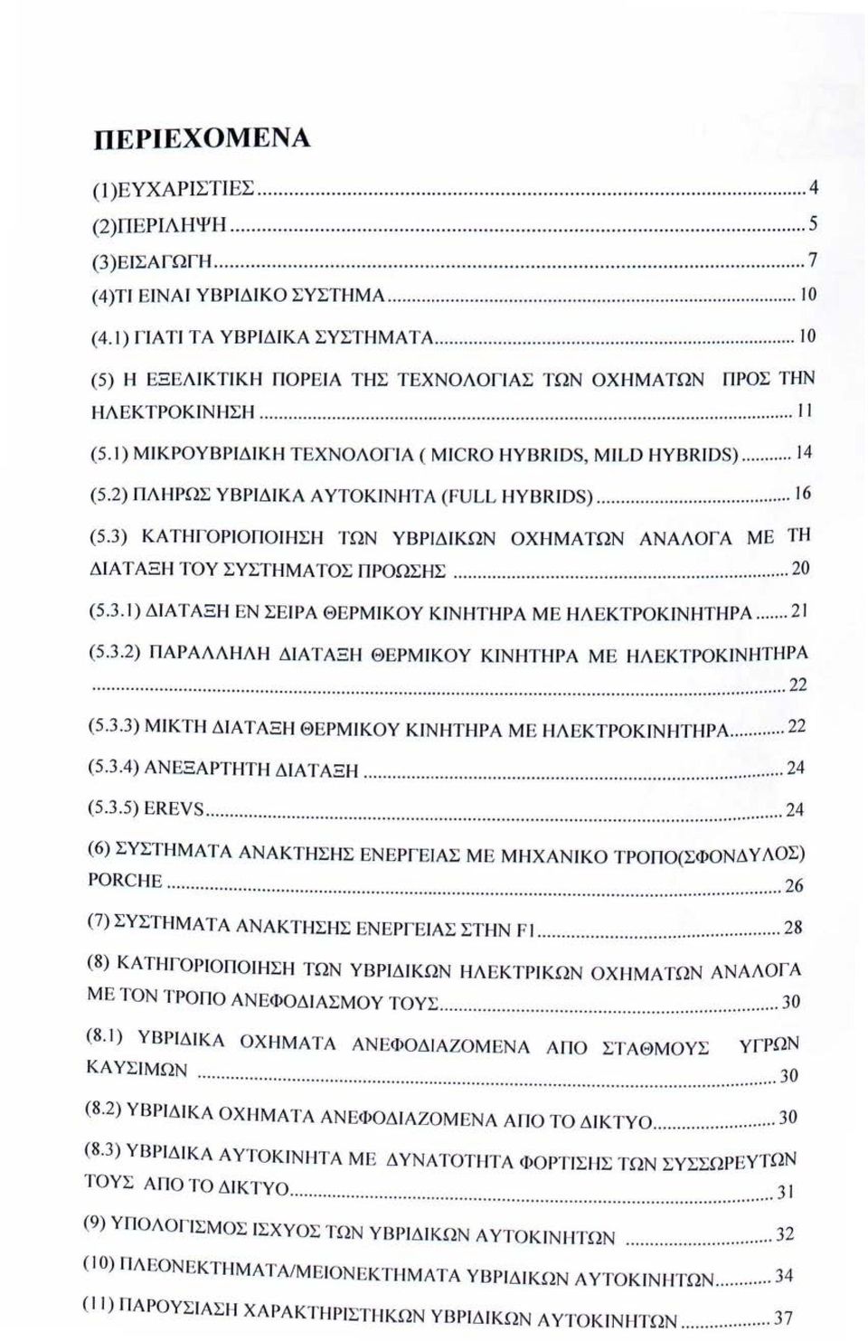 2) ΠΛΗΡΩΣ ΥΒΡΙΔΙΚΑ ΑΥΤΟΚΙΝΗΤΑ (FULL l-iybrids)... 16 (5.3) ΚΑΤΗΓΟΡΙΟΠΟΙΗ Σ Η ΤΩΝ ΥΒΡΙΔΙΚΩΝ ΟΧΗΜΑΤΩΝ ΑΝΑΛΟΓΑ ΜΕ ΤΗ Δ Ι ΑΤ ΑΞΗ ΤΟΥ ΣΥΣΤΗΜΑ ΤΟΣ ΠΡΟΩΣΗΣ........... 20 (5.3. 1) ΔΙΑΤΑΞJ-1 ΕΝ ΣΕΙΡΑ ΘΕΡΜΙΚΟΥ ΚΙΝΗΤΗΡΑ Μ Ε ΗΛ Ε ΚΤΡΟΚΙΝΗΤΗΡΑ.