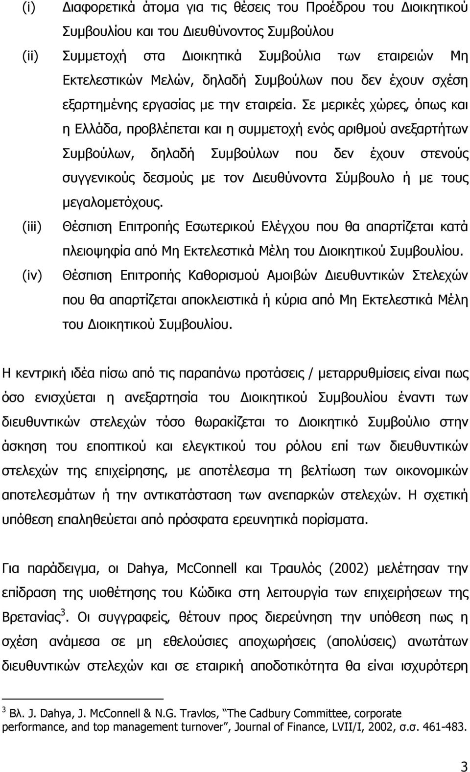Σε µερικές χώρες, όπως και η Ελλάδα, προβλέπεται και η συµµετοχή ενός αριθµού ανεξαρτήτων Συµβούλων, δηλαδή Συµβούλων που δεν έχουν στενούς συγγενικούς δεσµούς µε τον ιευθύνοντα Σύµβουλο ή µε τους