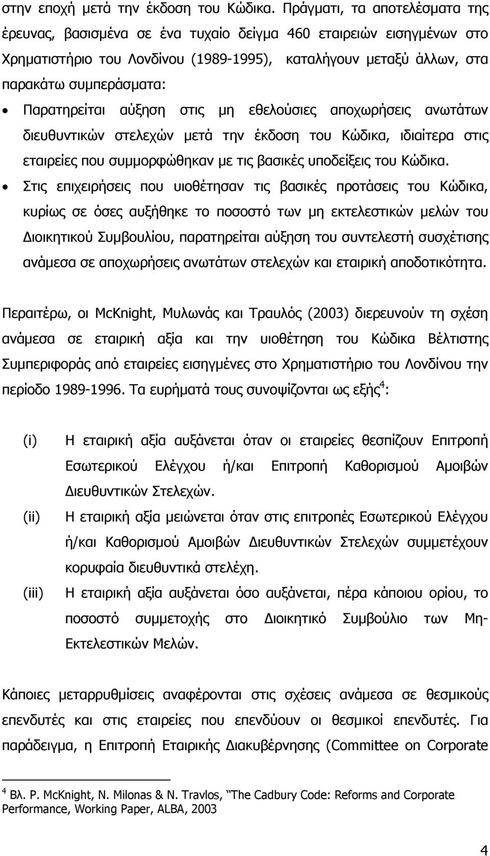 Παρατηρείται αύξηση στις µη εθελούσιες αποχωρήσεις ανωτάτων διευθυντικών στελεχών µετά την έκδοση του Κώδικα, ιδιαίτερα στις εταιρείες που συµµορφώθηκαν µε τις βασικές υποδείξεις του Κώδικα.