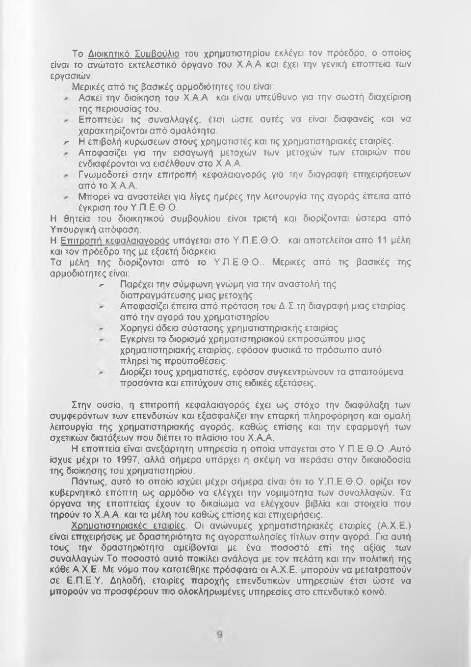 Εποπτεύει τις συναλλαγές, έτσι ώστε αυτές να είναι διαφανείς και να χαρακτηρίζονται από ομαλότητα. ζ' Η επιβολή κυρώσεων στους χρηματιστές και τις χρηματιστηριακές εταιρίες.