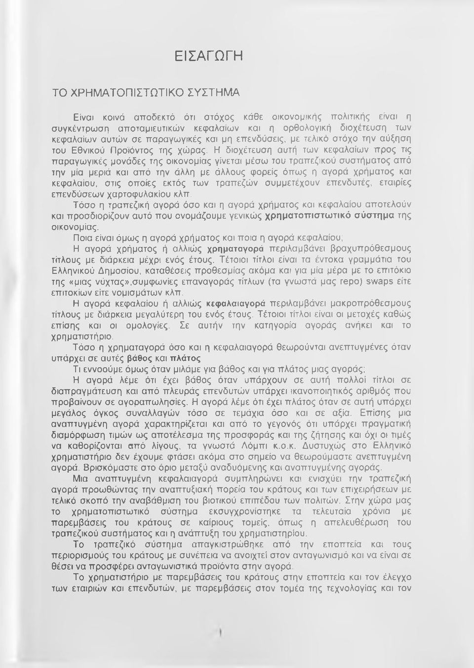 Η διοχέτευση αυτή των κεφαλαίων προς τις παραγωγικές μονάδες της οικονομίας γίνεται μέσω του τραπεζικού συστήματος από την μία μεριά και από την άλλη με άλλους φορείς όπως η αγορά χρήματος και