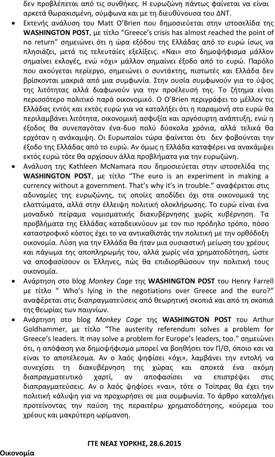 ευρώ ίσως να πλησιάζει, μετά τις τελευταίες εξελίξεις. «Ναι» στο δημοψήφισμα μάλλον σημαίνει εκλογές, ενώ «όχι» μάλλον σημαίνει έξοδο από το ευρώ.