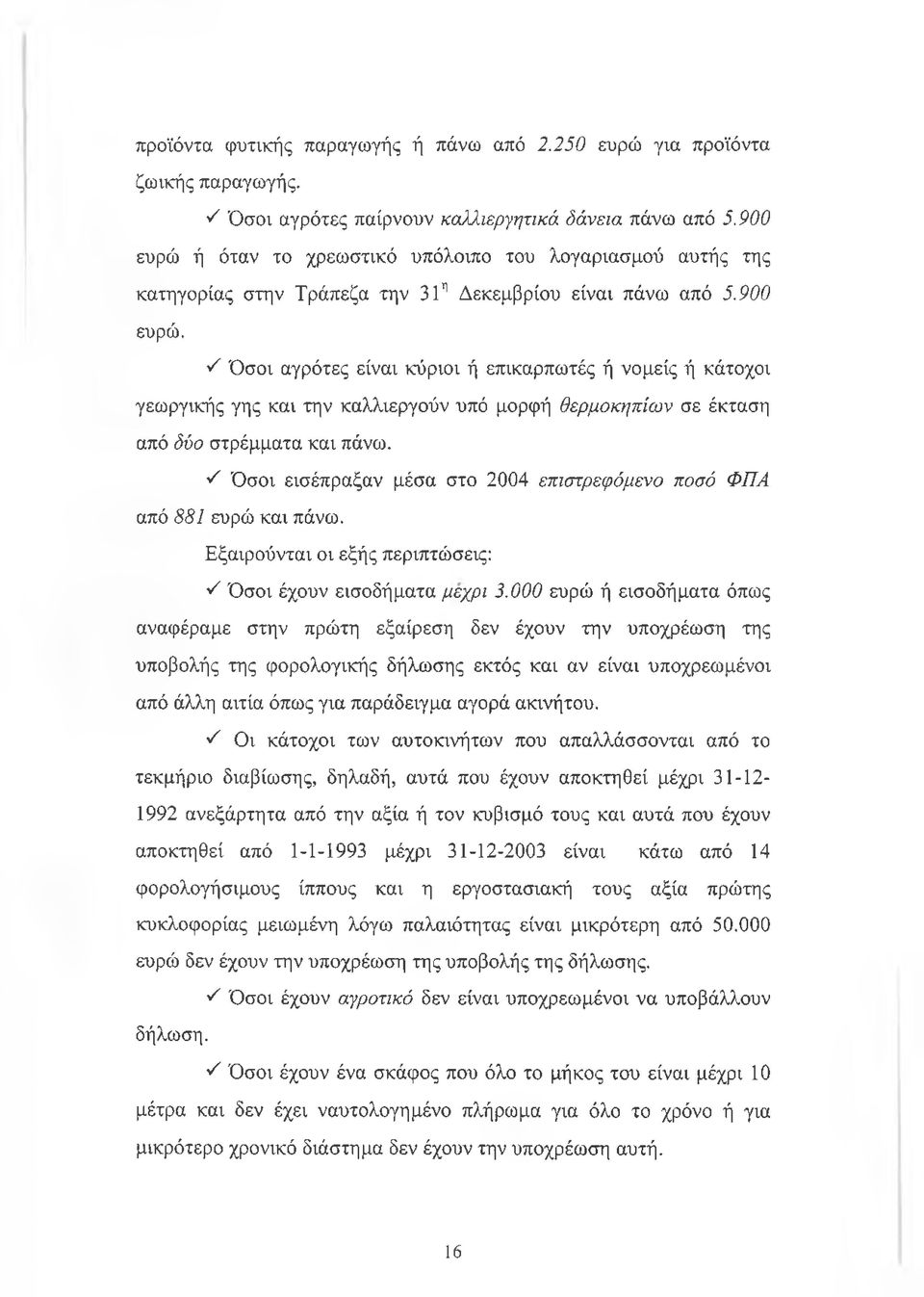 Ά Όσοι εισέπραξαν μέσα στο 2004 επιστρεφόμενο ποσό ΦΠΑ από 881 ευρώ και πάνω. Εξαιρούνται οι εξής περιπτώσεις: Ά Όσοι έχουν εισοδήματα μέχρι 3.