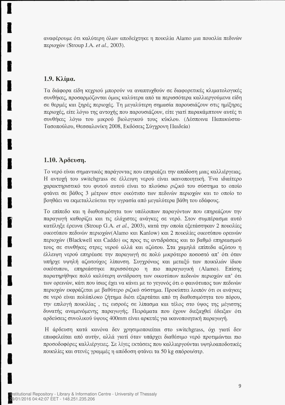 Τη μεγαλύτερη σημασία παρουσιάζουν στις ημίξηρες περιοχές, είτε λόγω της αντοχής που παρουσιάζουν, είτε γιατί παρακάμπτουν αυτές τι συνθήκες λόγω του μικρού βιολογικού τους κύκλου.