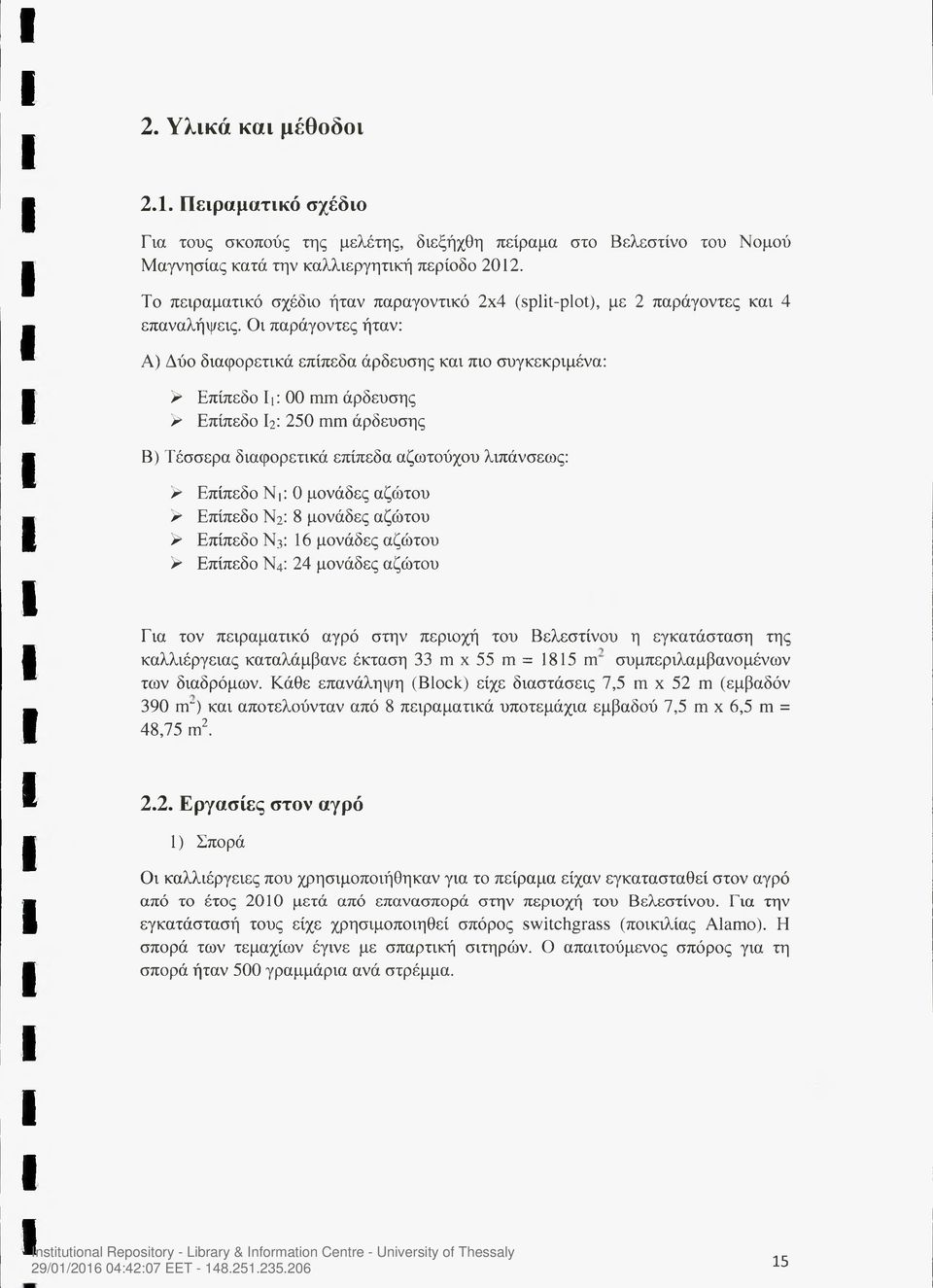 Οι παράγοντες ήταν: Α) Δύο διαφορετικά επίπεδα άρδευσης και πιο συγκεκριμένα: > Επίπεδο Ιμ 00 mm άρδευσης > Επίπεδο Ε: 250 mm άρδευσης Β) Τέσσερα διαφορετικά επίπεδα αζωτούχου λιπάνσεως: > Επίπεδο Ν