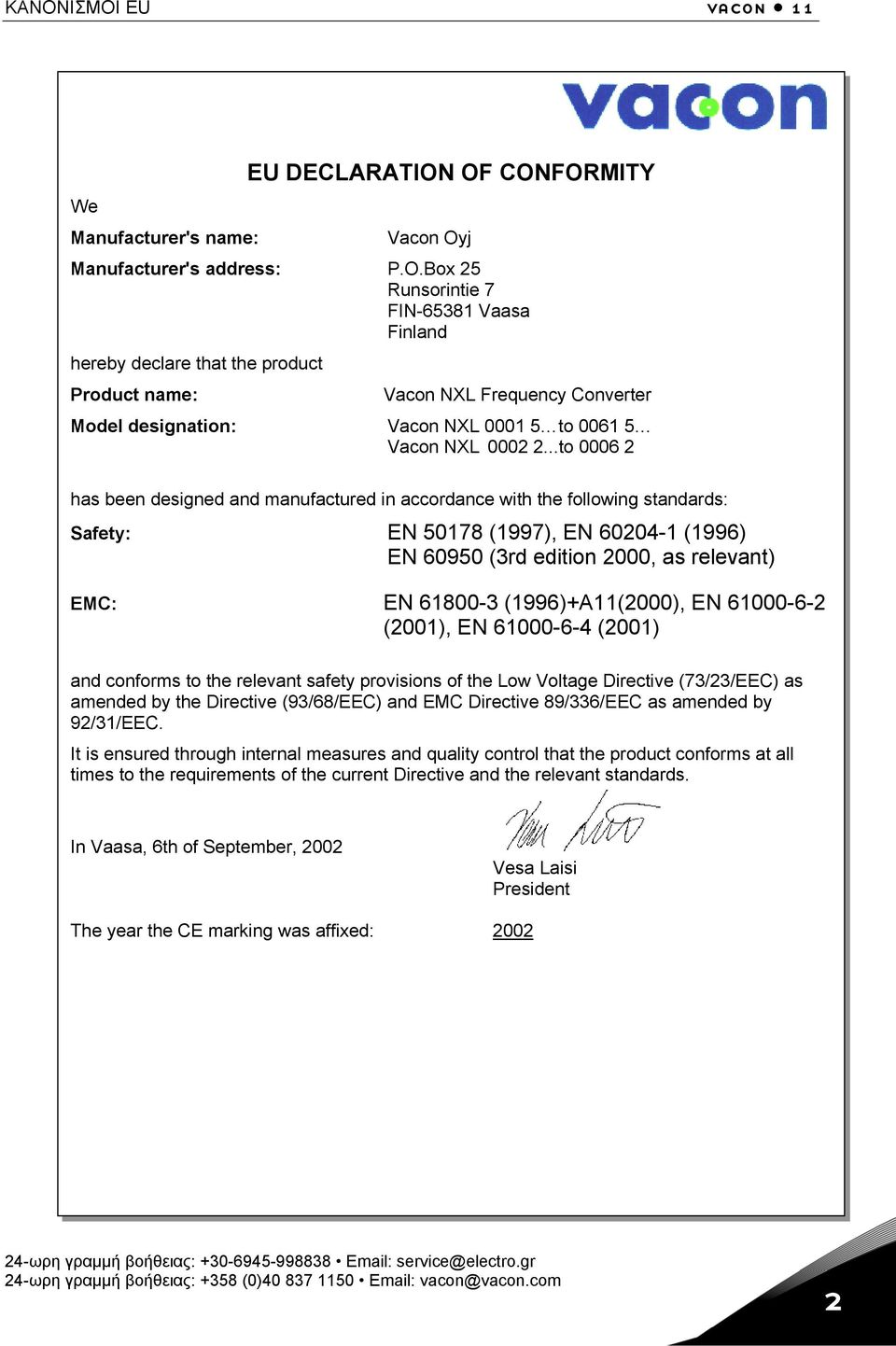 ..to 0006 2 has been designed and manufactured in accordance with the following standards: Safety: EN 50178 (1997), EN 60204-1 (1996) EN 60950 (3rd edition 2000, as relevant) EMC: EN 61800-3