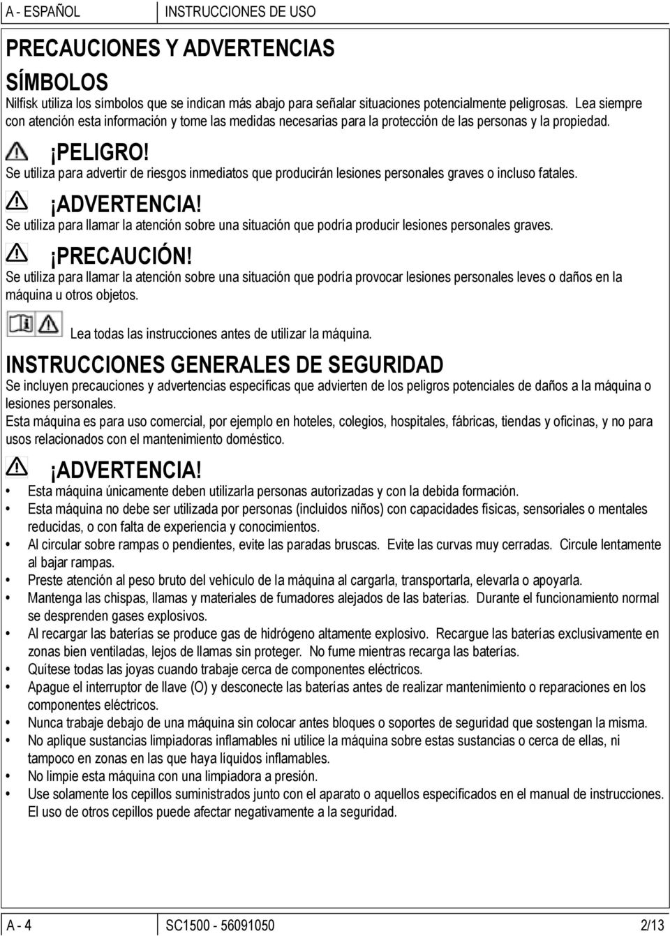 Se utiliza para advertir de riesgos inmediatos que producirán lesiones personales graves o incluso fatales. ADVERTENCIA!