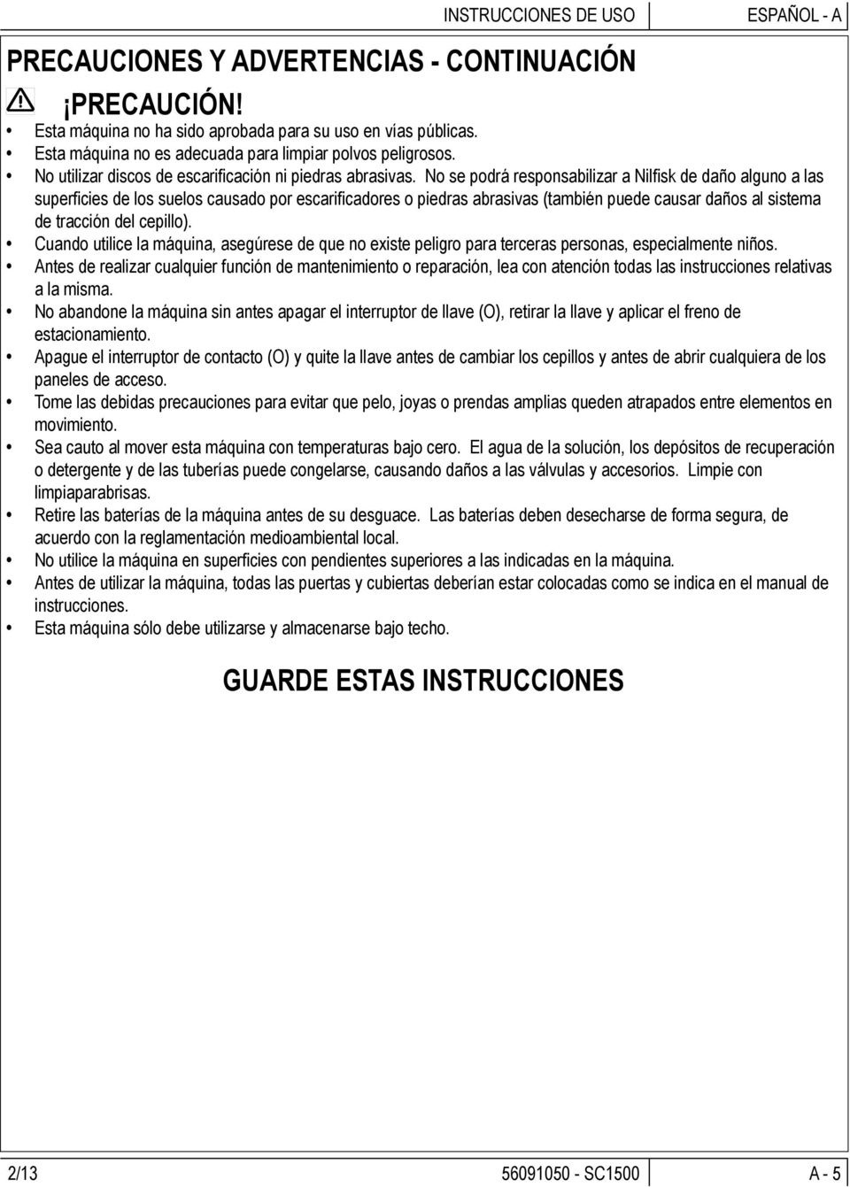 No se podrá responsabilizar a Nilfisk de daño alguno a las superficies de los suelos causado por escarificadores o piedras abrasivas (también puede causar daños al sistema de tracción del cepillo).