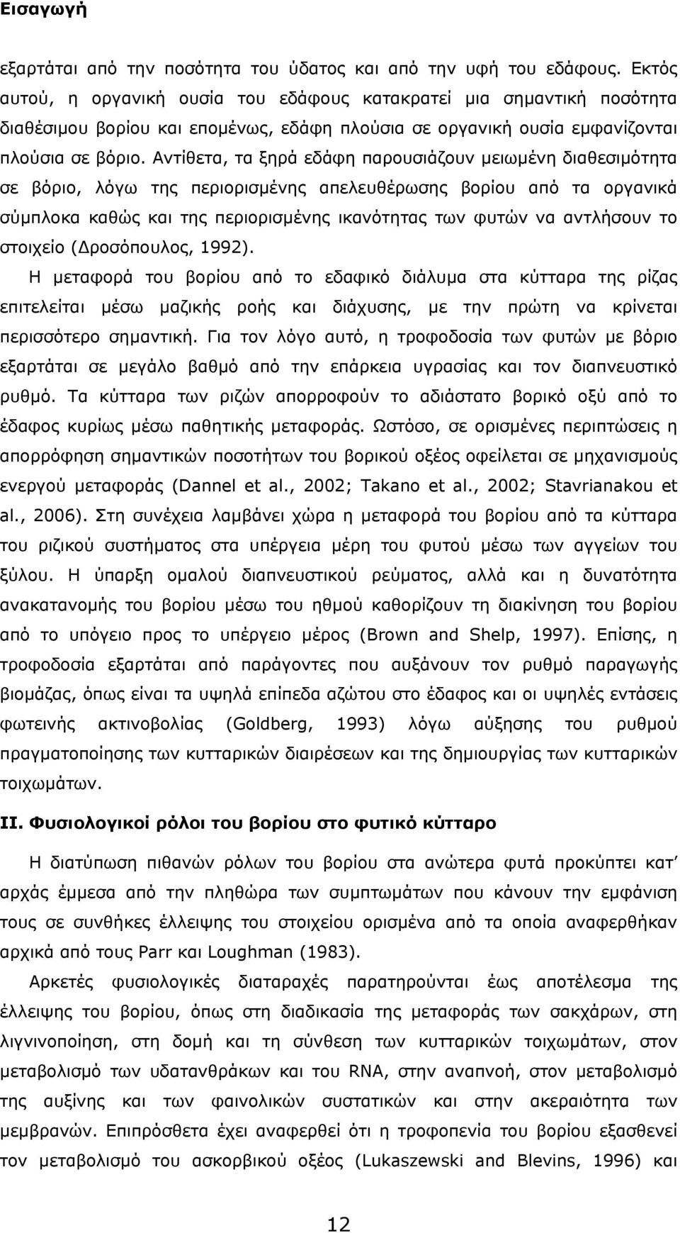 Αντίθετα, τα ξηρά εδάφη παρουσιάζουν μειωμένη διαθεσιμότητα σε βόριο, λόγω της περιορισμένης απελευθέρωσης βορίου από τα οργανικά σύμπλοκα καθώς και της περιορισμένης ικανότητας των φυτών να