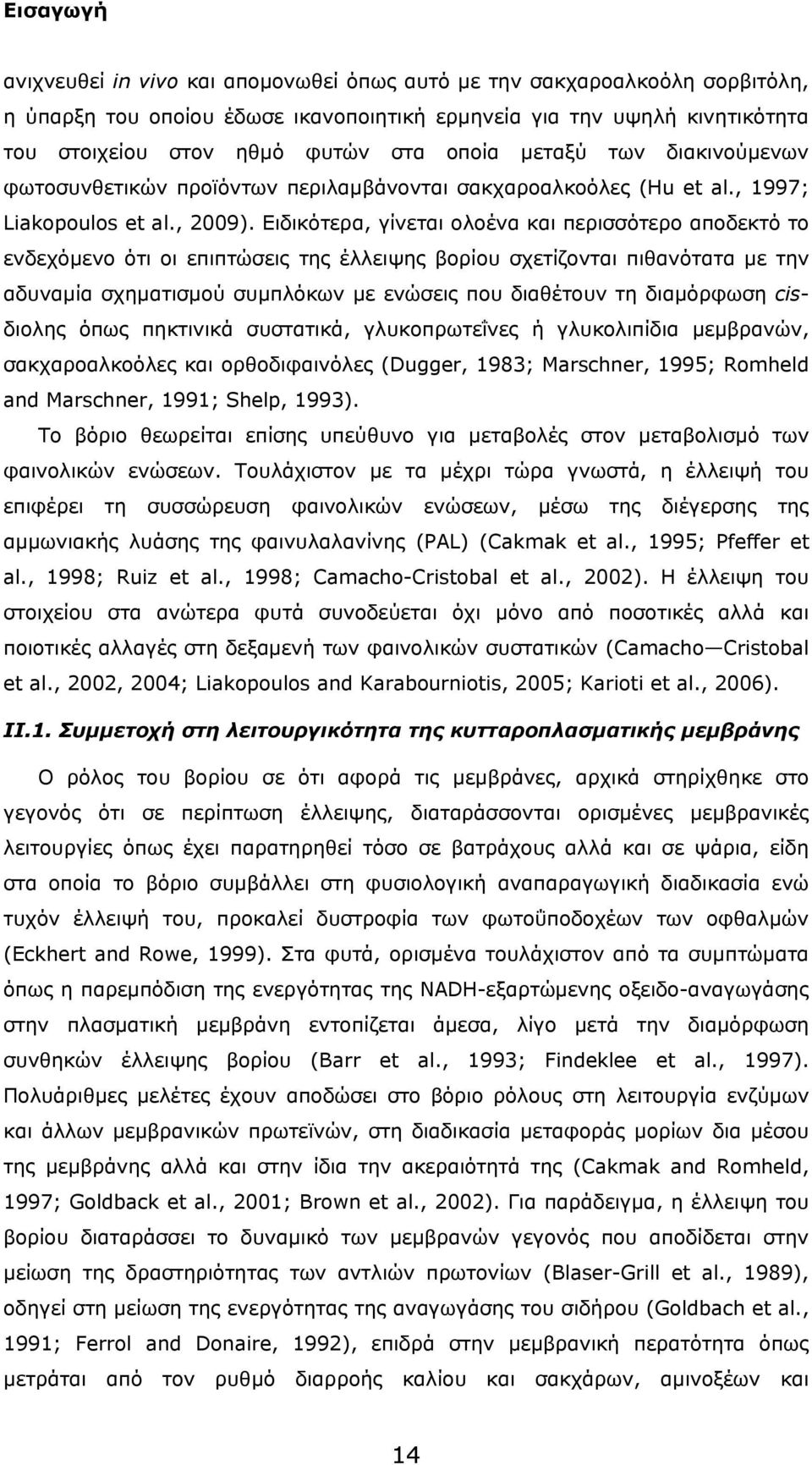 Ειδικότερα, γίνεται ολοένα και περισσότερο αποδεκτό το ενδεχόμενο ότι οι επιπτώσεις της έλλειψης βορίου σχετίζονται πιθανότατα με την αδυναμία σχηματισμού συμπλόκων με ενώσεις που διαθέτουν τη
