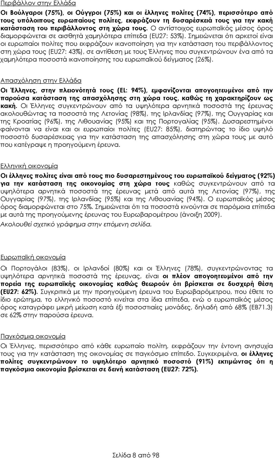 Σηµειώνεται ότι αρκετοί είναι οι ευρωπαίοι πολίτες που εκφράζουν ικανοποίηση για την κατάσταση του περιβάλλοντος στη χώρα τους (EU27: 43%), σε αντίθεση µε τους Έλληνες που συγκεντρώνουν ένα από τα