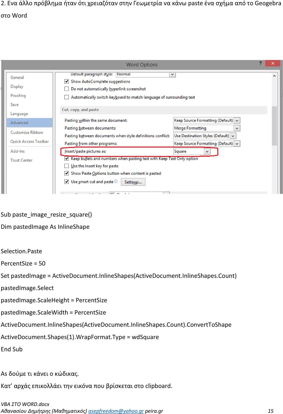 scaleheight = PercentSize pastedimage.scalewidth = PercentSize ActiveDocument.InlineShapes(ActiveDocument.InlineShapes.Count).ConvertToShape ActiveDocument.Shapes(1).