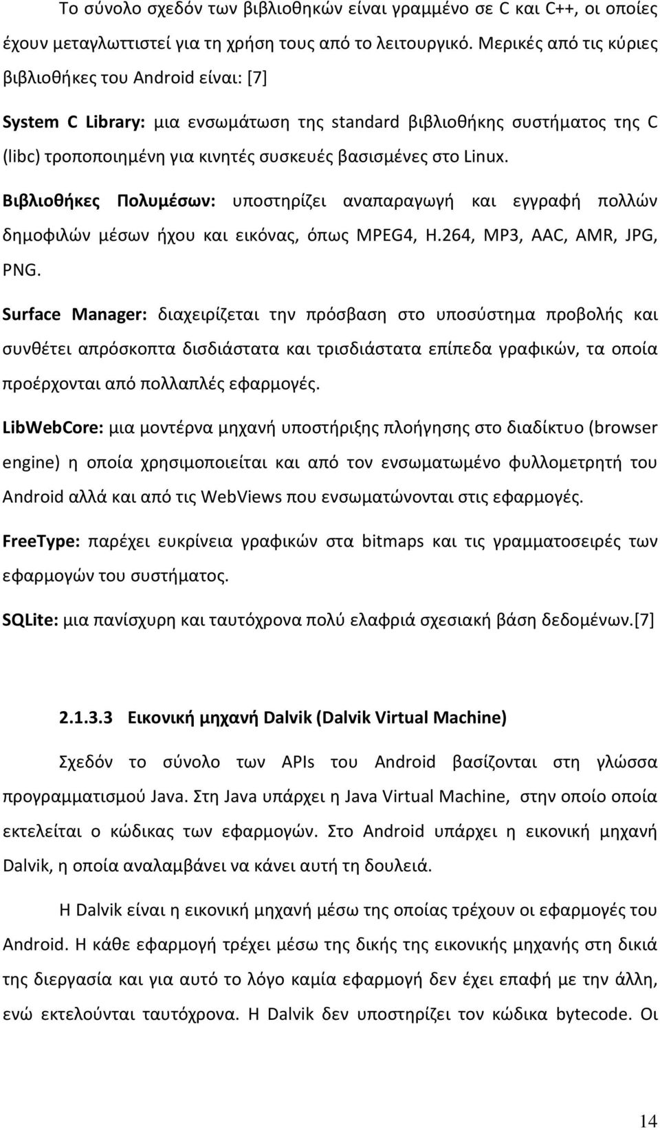 Βιβλιοθήκες Πολυμέσων: υποστηρίζει αναπαραγωγή και εγγραφή πολλών δημοφιλών μέσων ήχου και εικόνας, όπως MPEG4, H.264, MP3, AAC, AMR, JPG, PNG.