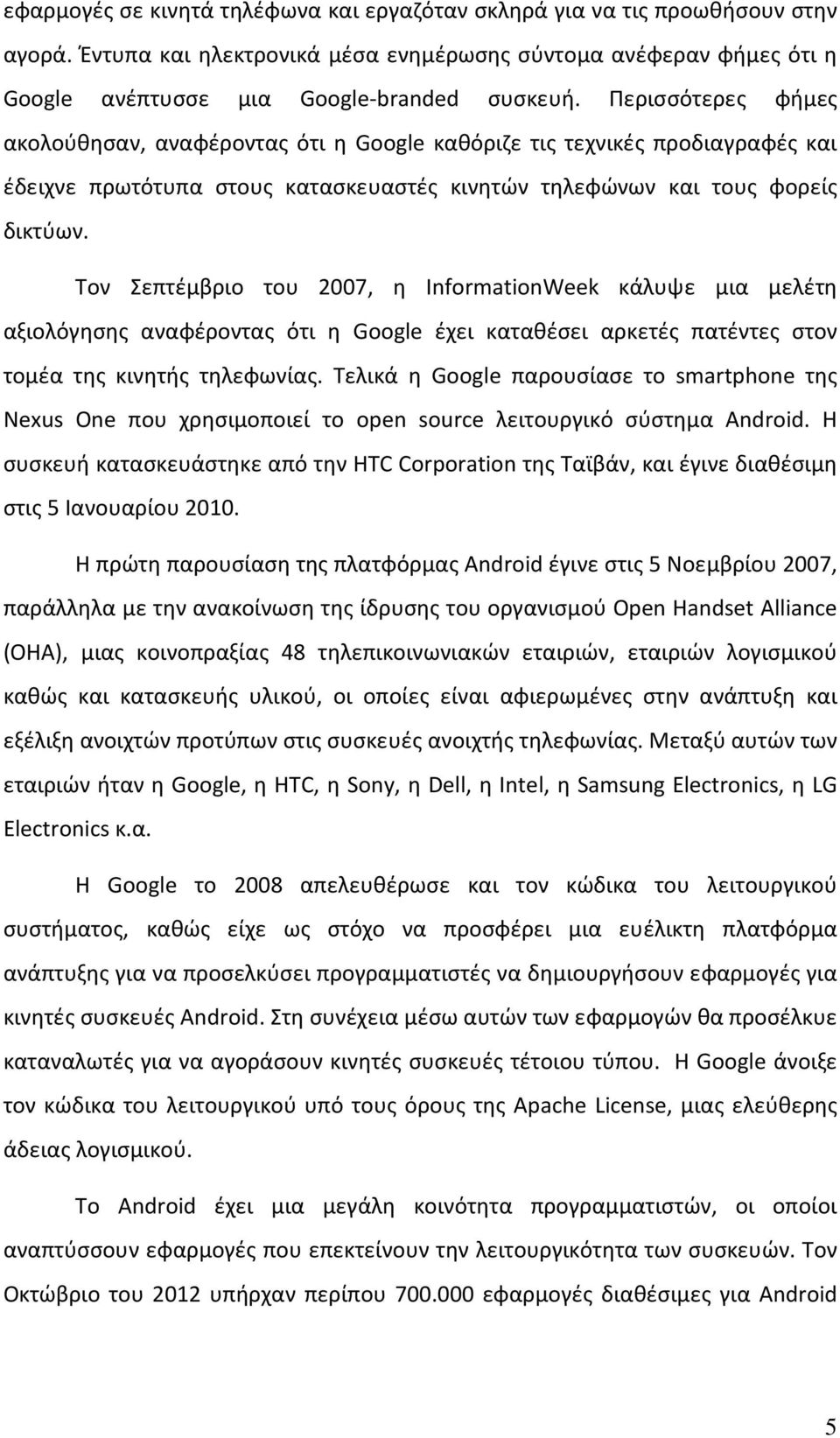 Τον Σεπτέμβριο του 2007, η InformationWeek κάλυψε μια μελέτη αξιολόγησης αναφέροντας ότι η Google έχει καταθέσει αρκετές πατέντες στον τομέα της κινητής τηλεφωνίας.