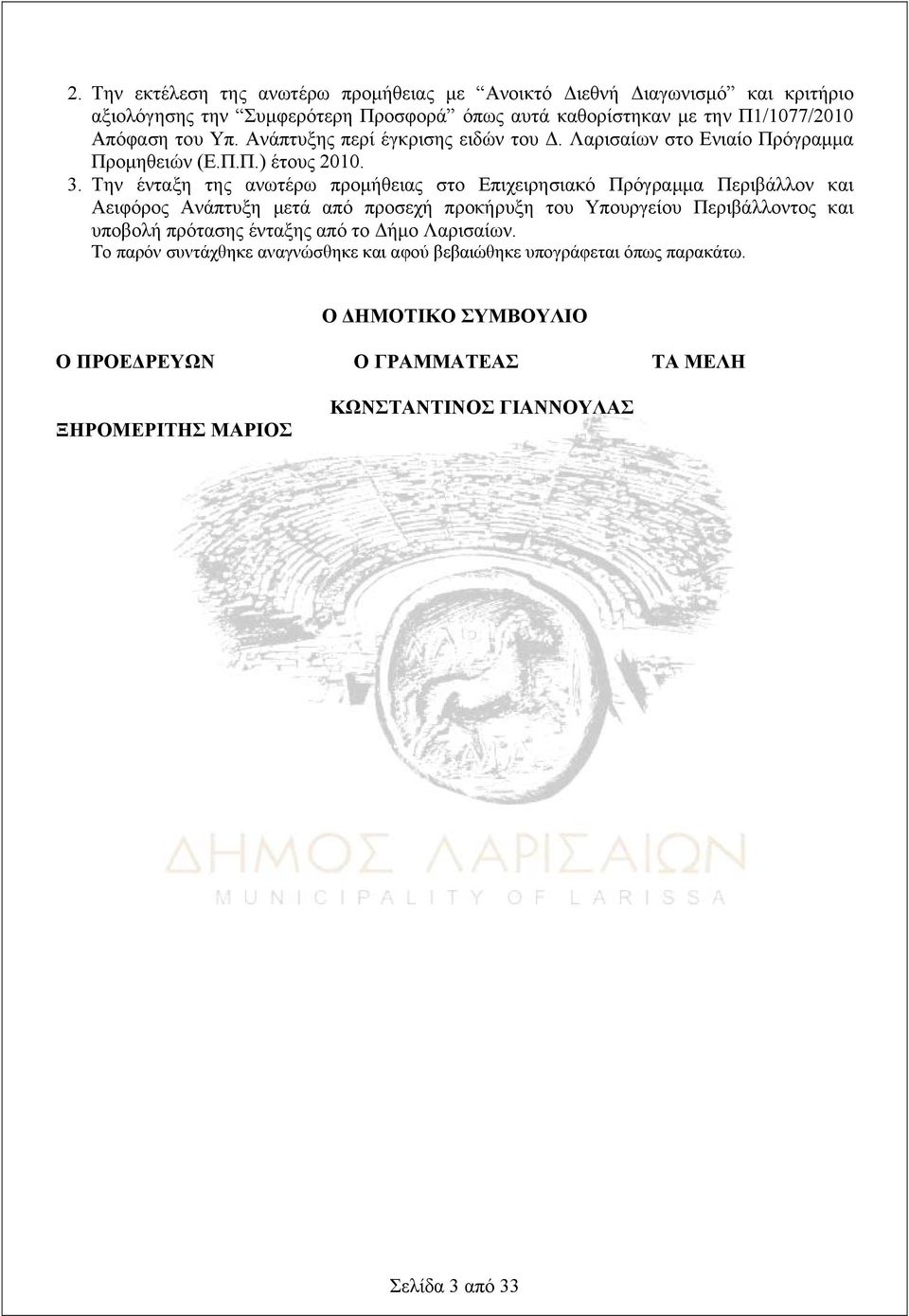 Την ένταξη της ανωτέρω προμήθειας στο Επιχειρησιακό Πρόγραμμα Περιβάλλον και Αειφόρος Ανάπτυξη μετά από προσεχή προκήρυξη του Υπουργείου Περιβάλλοντος και υποβολή