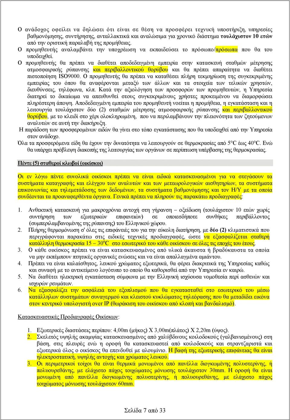 Ο προμηθευτής θα πρέπει να διαθέτει αποδεδειγμένη εμπειρία στην κατασκευή σταθμών μέτρησης ατμοσφαιρικής ρύπανσης και περιβαλλοντικού θορύβου και θα πρέπει απαραίτητα να διαθέτει πιστοποίηση ISO9000.
