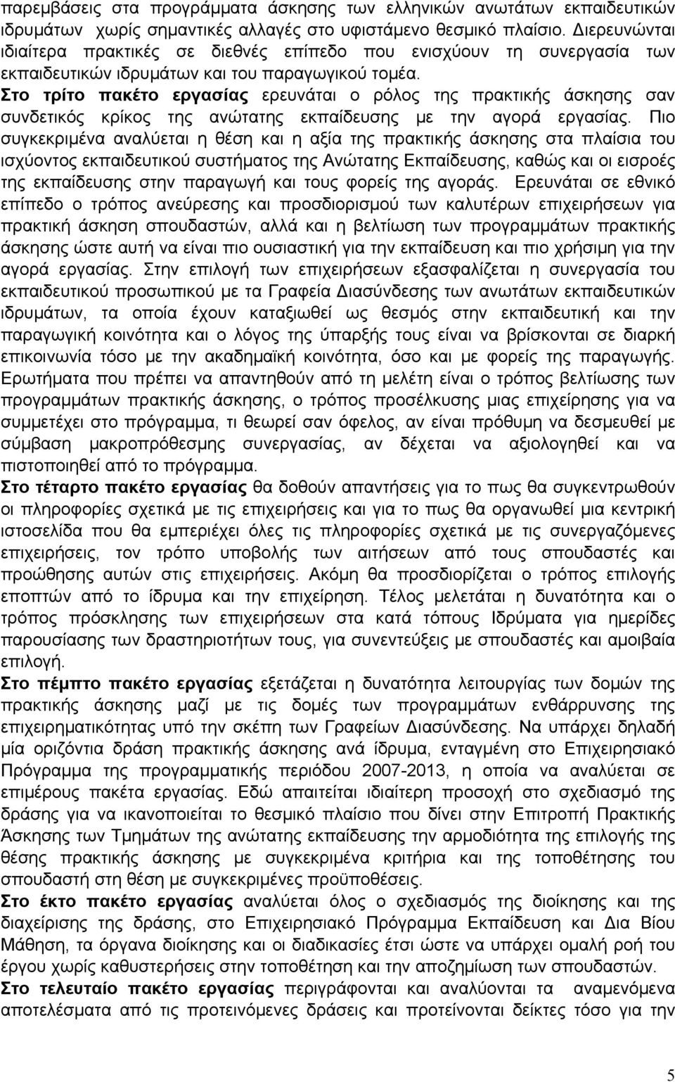 Στο τρίτο πακέτο εργασίας ερευνάται ο ρόλος της πρακτικής άσκησης σαν συνδετικός κρίκος της ανώτατης εκπαίδευσης με την αγορά εργασίας.