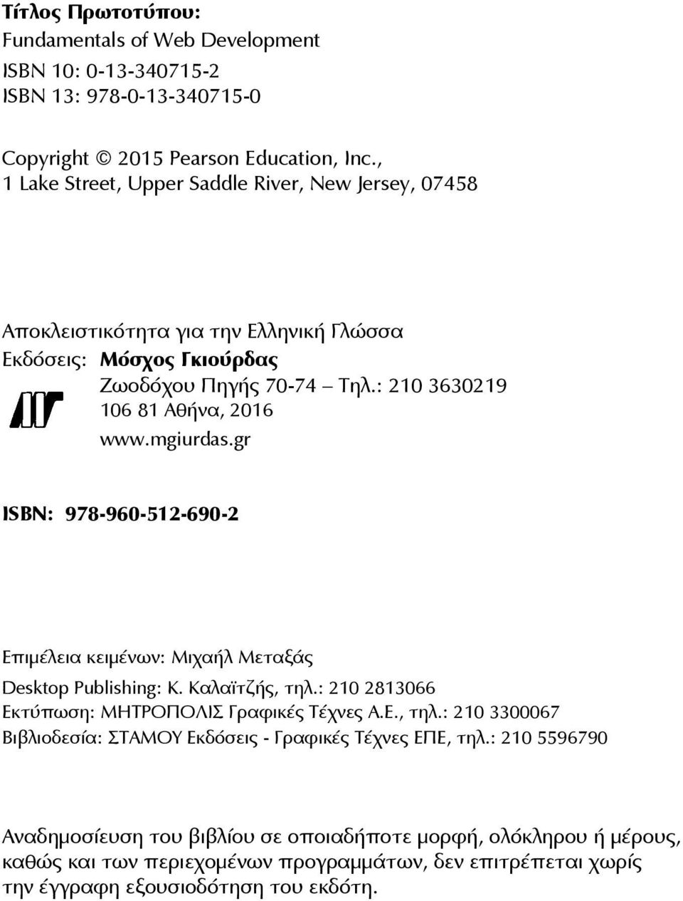 mgiurdas.gr ISBN: 978-960-512-690-2 Επιμέλεια κειμένων: Μιχαήλ Μεταξάς Desktop Publishing: Κ. Καλαϊτζής, τηλ.: 210 2813066 Εκτύπωση: ΜΗΤΡΟΠΟΛΙΣ Γραφικές Τέχνες Α.Ε., τηλ.: 210 3300067 Βιβλιοδεσία: ΣΤΑΜΟΥ Εκδόσεις - Γραφικές Τέχνες ΕΠΕ, τηλ.