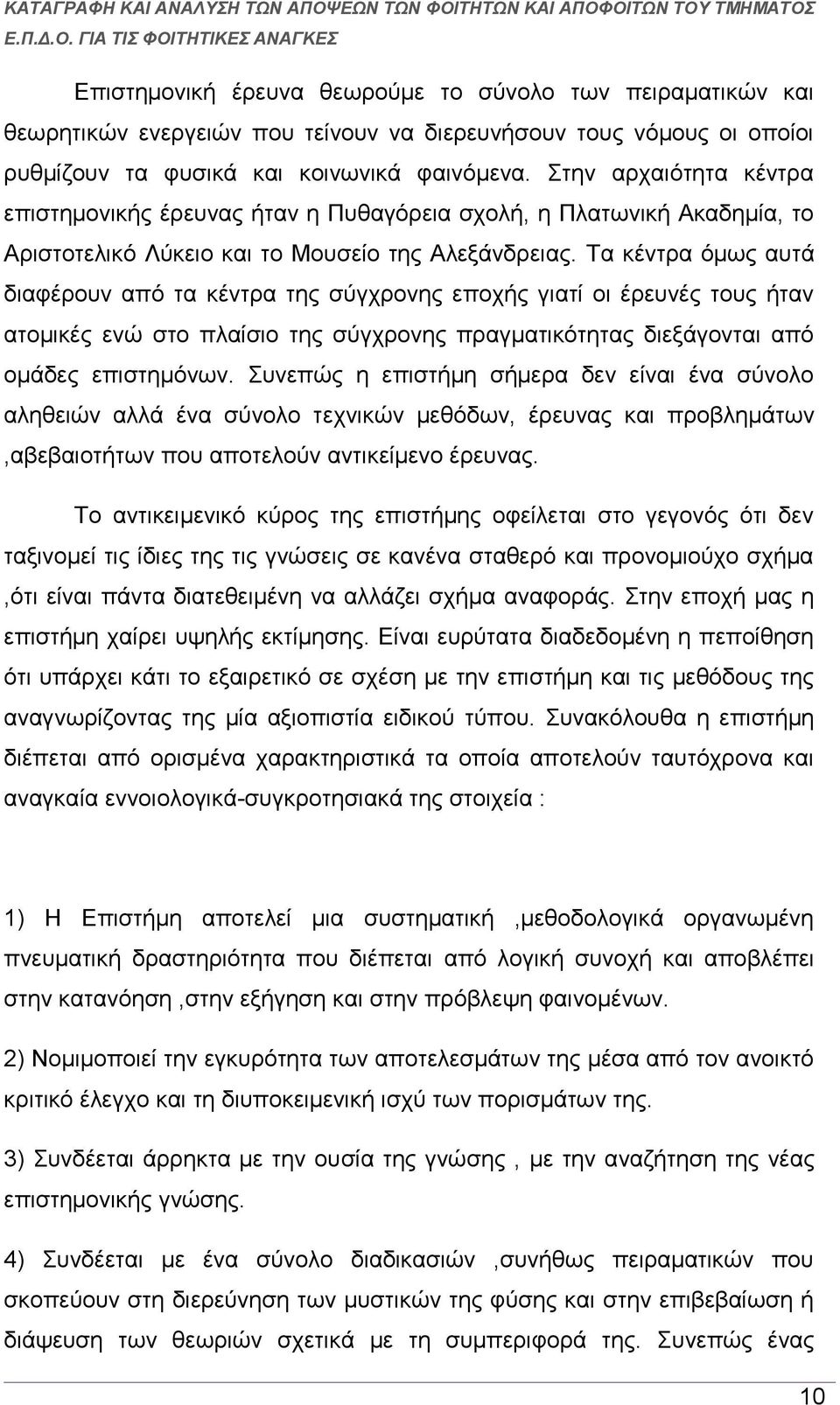 Τα κέντρα όμως αυτά διαφέρουν από τα κέντρα της σύγχρονης εποχής γιατί οι έρευνές τους ήταν ατομικές ενώ στο πλαίσιο της σύγχρονης πραγματικότητας διεξάγονται από ομάδες επιστημόνων.
