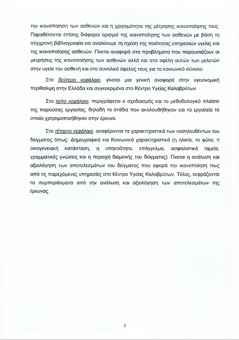 Γίνεται αναφορά στα προβλήματα που παρουσιάζουν οι μετρήσεις της ικανοποίησης των ασθενών αλλά και στα οφέλη αυτών των μελετών στην υγεία του ασθενή και στο συνολικό όφελος τους για το κοινωνικό