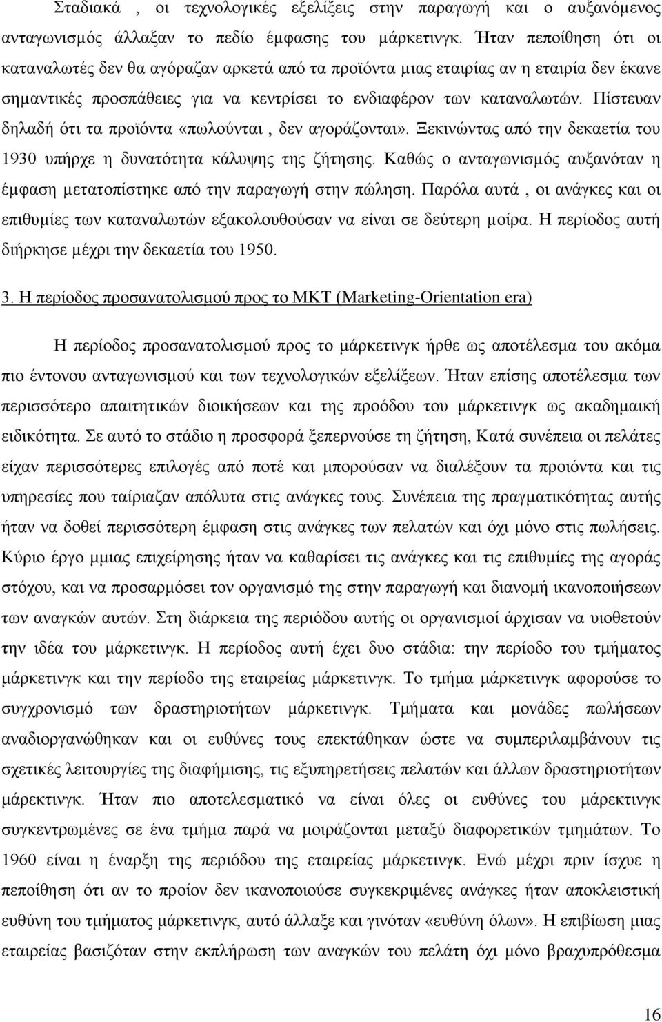 Πίστευαν δηλαδή ότι τα προϊόντα «πωλούνται, δεν αγοράζονται». Ξεκινώντας από την δεκαετία του 1930 υπήρχε η δυνατότητα κάλυψης της ζήτησης.