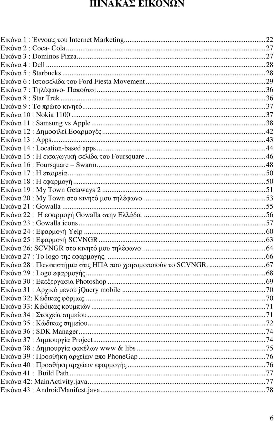 .. 37 Εικόνα 11 : Samsung vs Apple... 38 Εικόνα 12 : Δημοφιλεί Εφαρμογές... 42 Εικόνα 13 : Apps... 43 Εικόνα 14 : Location-based apps... 44 Εικόνα 15 : Η εισαγωγική σελίδα του Foursquare.