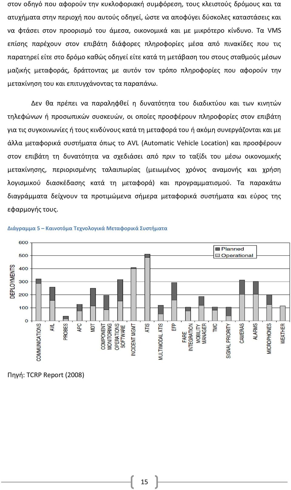 Τα VMS επίσης παρέχουν στον επιβάτη διάφορες πληροφορίες μέσα από πινακίδες που τις παρατηρεί είτε στο δρόμο καθώς οδηγεί είτε κατά τη μετάβαση του στους σταθμούς μέσων μαζικής μεταφοράς, δράττοντας