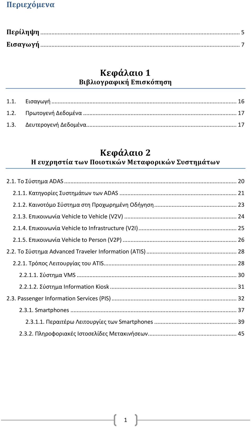 2.1.3. Επικοινωνία Vehicle to Vehicle (V2V)... 24 2.1.4. Επικοινωνία Vehicle to Infrastructure (V2I)... 25 2.1.5. Επικοινωνία Vehicle to Person (V2P)... 26 2.2. Το Σύστημα Advanced Traveler Information (ATIS).