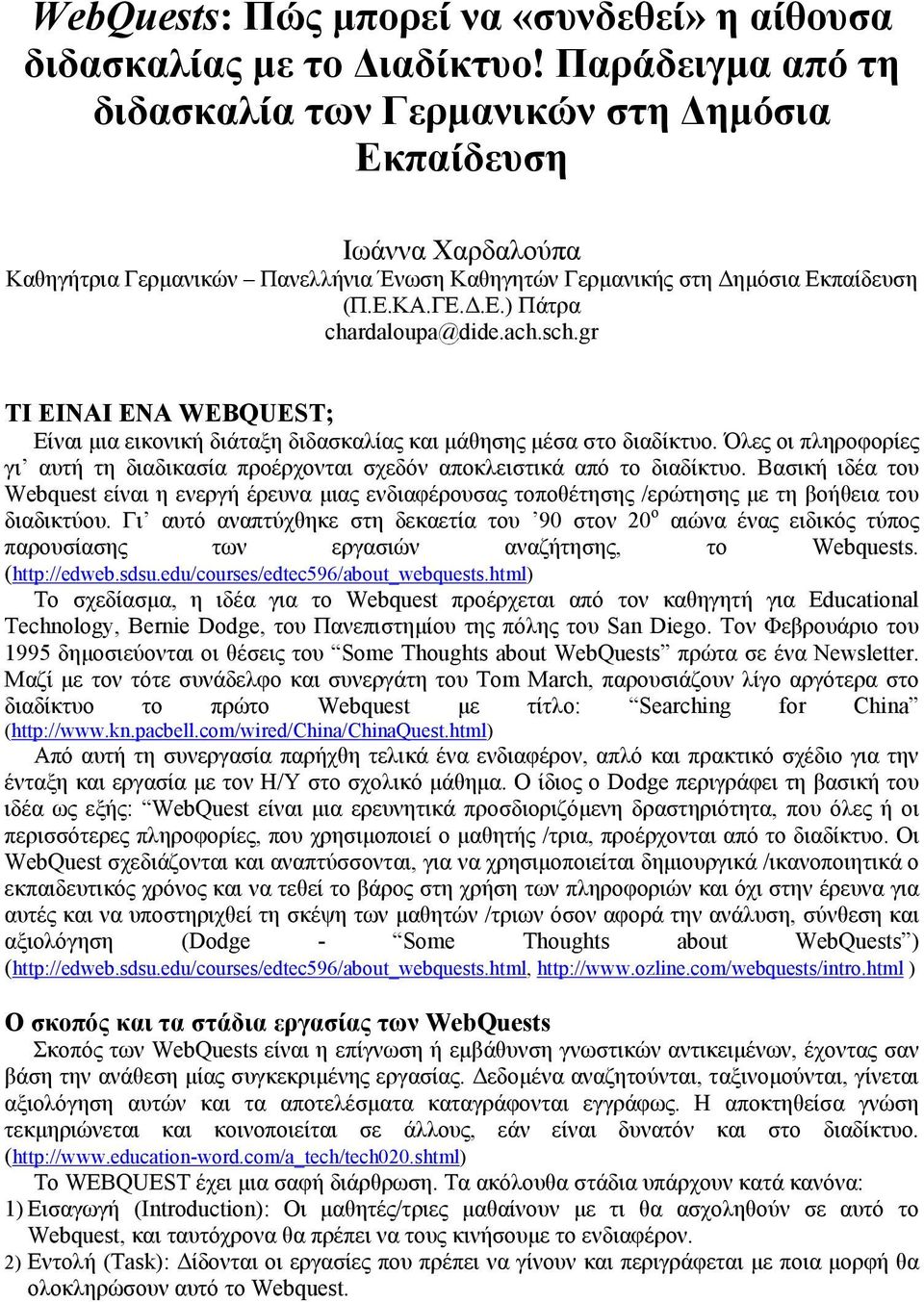 ach.sch.gr ΤΙ ΕΙΝΑΙ ΕΝΑ WEBQUEST; Είναι µια εικονική διάταξη διδασκαλίας και µάθησης µέσα στο διαδίκτυο. Όλες οι πληροφορίες γι αυτή τη διαδικασία προέρχονται σχεδόν αποκλειστικά από το διαδίκτυο.