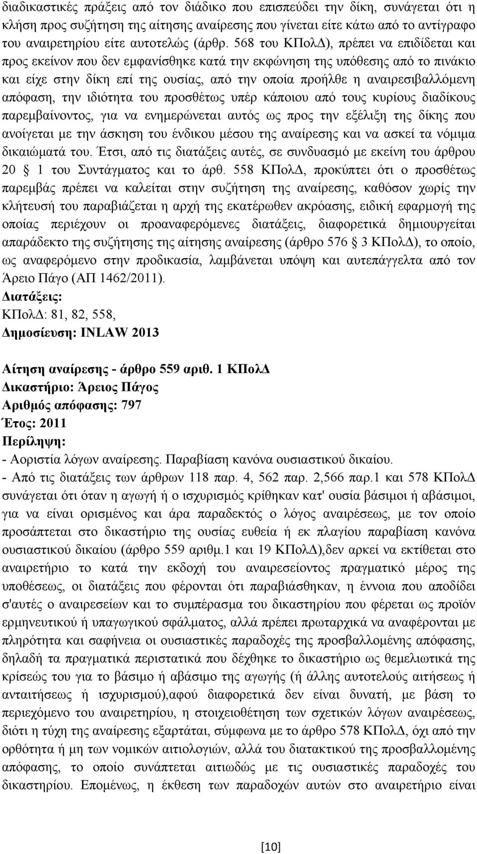 απόφαση, την ιδιότητα του προσθέτως υπέρ κάποιου από τους κυρίους διαδίκους παρεµβαίνοντος, για να ενηµερώνεται αυτός ως προς την εξέλιξη της δίκης που ανοίγεται µε την άσκηση του ένδικου µέσου της