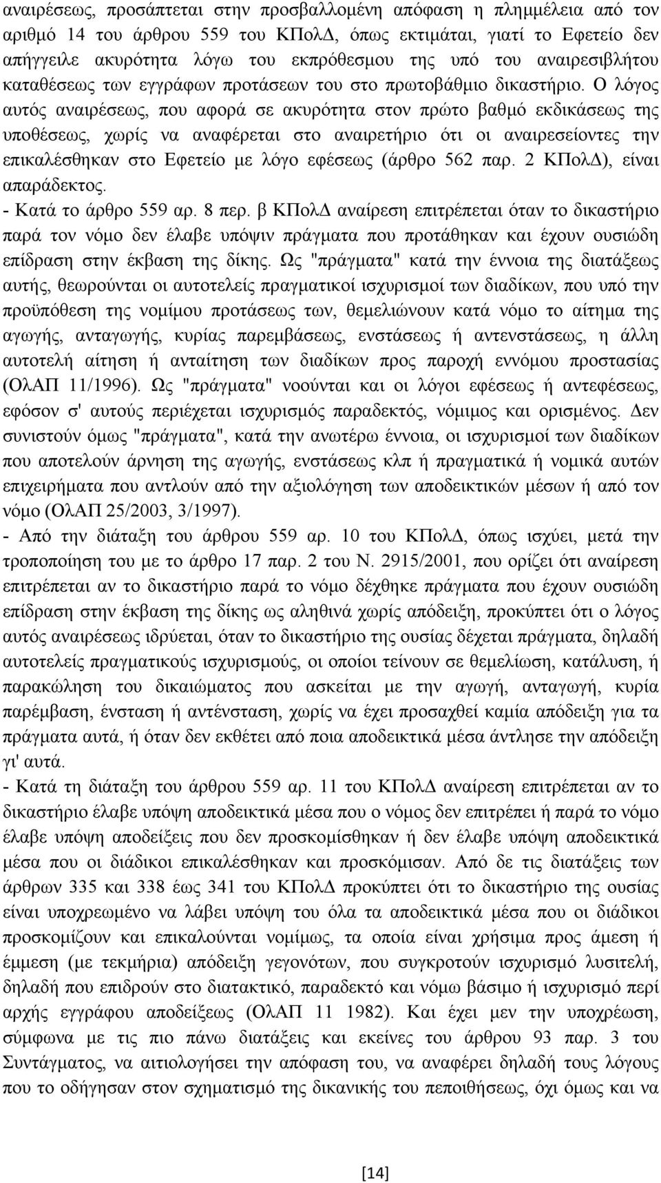 Ο λόγος αυτός αναιρέσεως, που αφορά σε ακυρότητα στον πρώτο βαθµό εκδικάσεως της υποθέσεως, χωρίς να αναφέρεται στο αναιρετήριο ότι οι αναιρεσείοντες την επικαλέσθηκαν στο Εφετείο µε λόγο εφέσεως