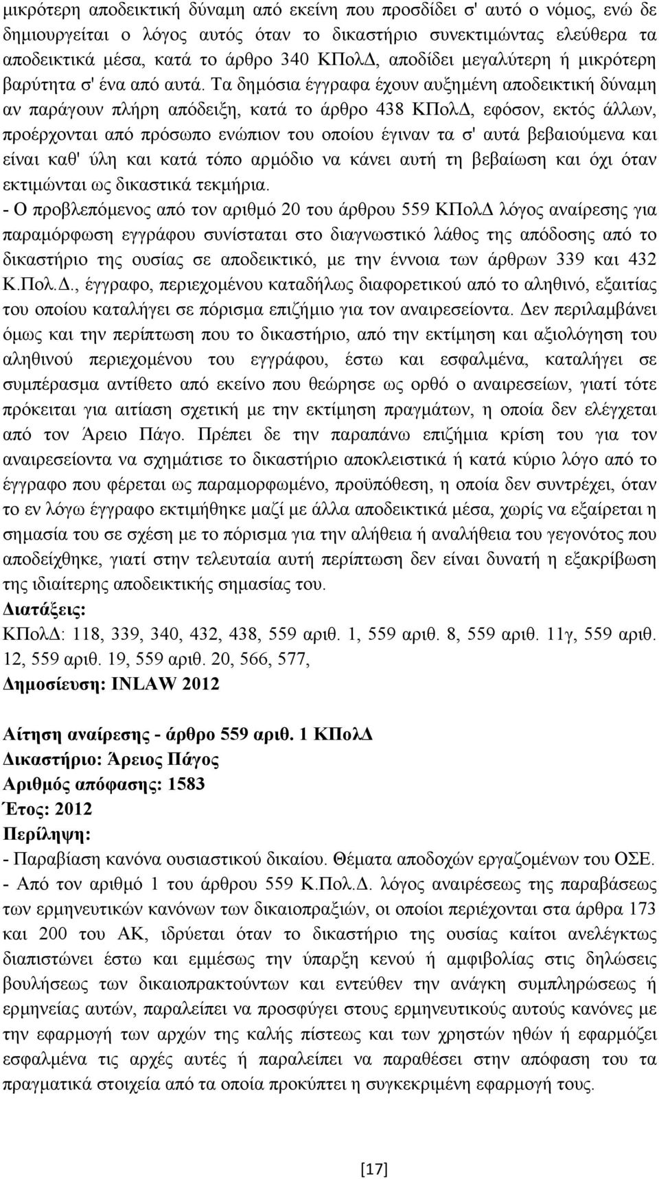 Τα δηµόσια έγγραφα έχουν αυξηµένη αποδεικτική δύναµη αν παράγουν πλήρη απόδειξη, κατά το άρθρο 438 ΚΠολ, εφόσον, εκτός άλλων, προέρχονται από πρόσωπο ενώπιον του οποίου έγιναν τα σ' αυτά βεβαιούµενα