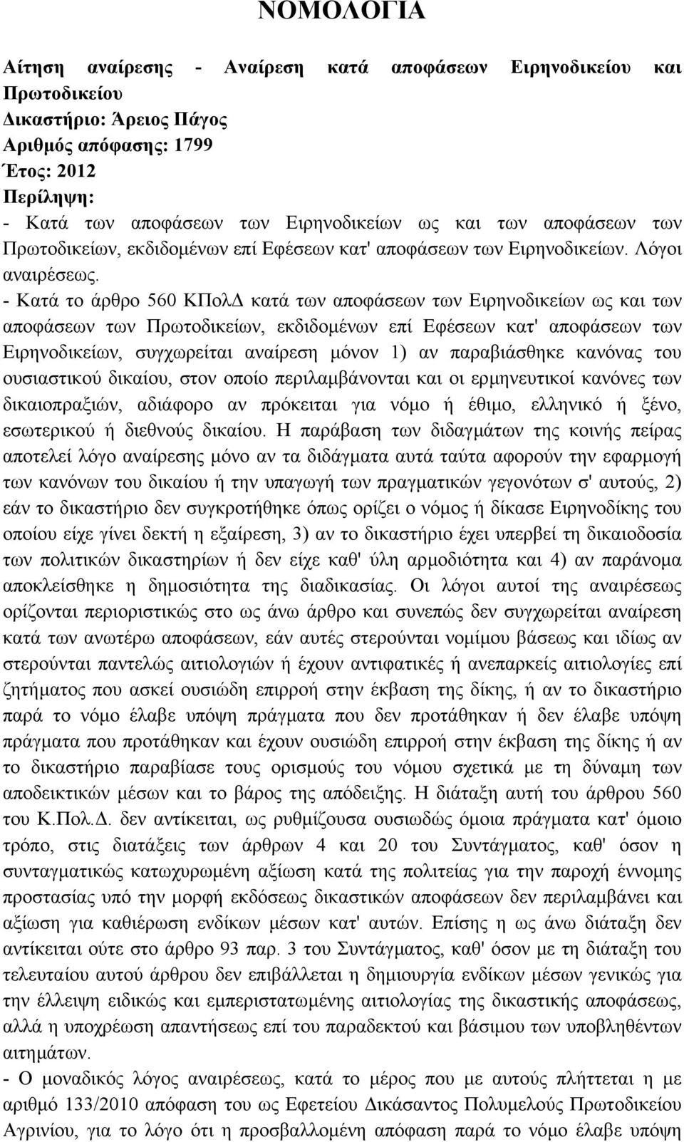 - Κατά το άρθρο 560 ΚΠολ κατά των αποφάσεων των Ειρηνοδικείων ως και των αποφάσεων των Πρωτοδικείων, εκδιδοµένων επί Εφέσεων κατ' αποφάσεων των Ειρηνοδικείων, συγχωρείται αναίρεση µόνον 1) αν