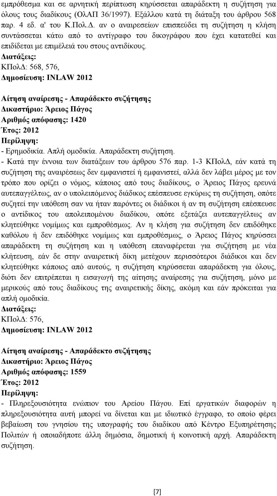 ΚΠολ : 568, 576, ηµοσίευση: INLAW 2012 Αίτηση αναίρεσης - Απαράδεκτο συζήτησης Αριθµός απόφασης: 1420 Έτος: 2012 - Ερηµοδικία. Απλή οµοδικία. Απαράδεκτη συζήτηση.