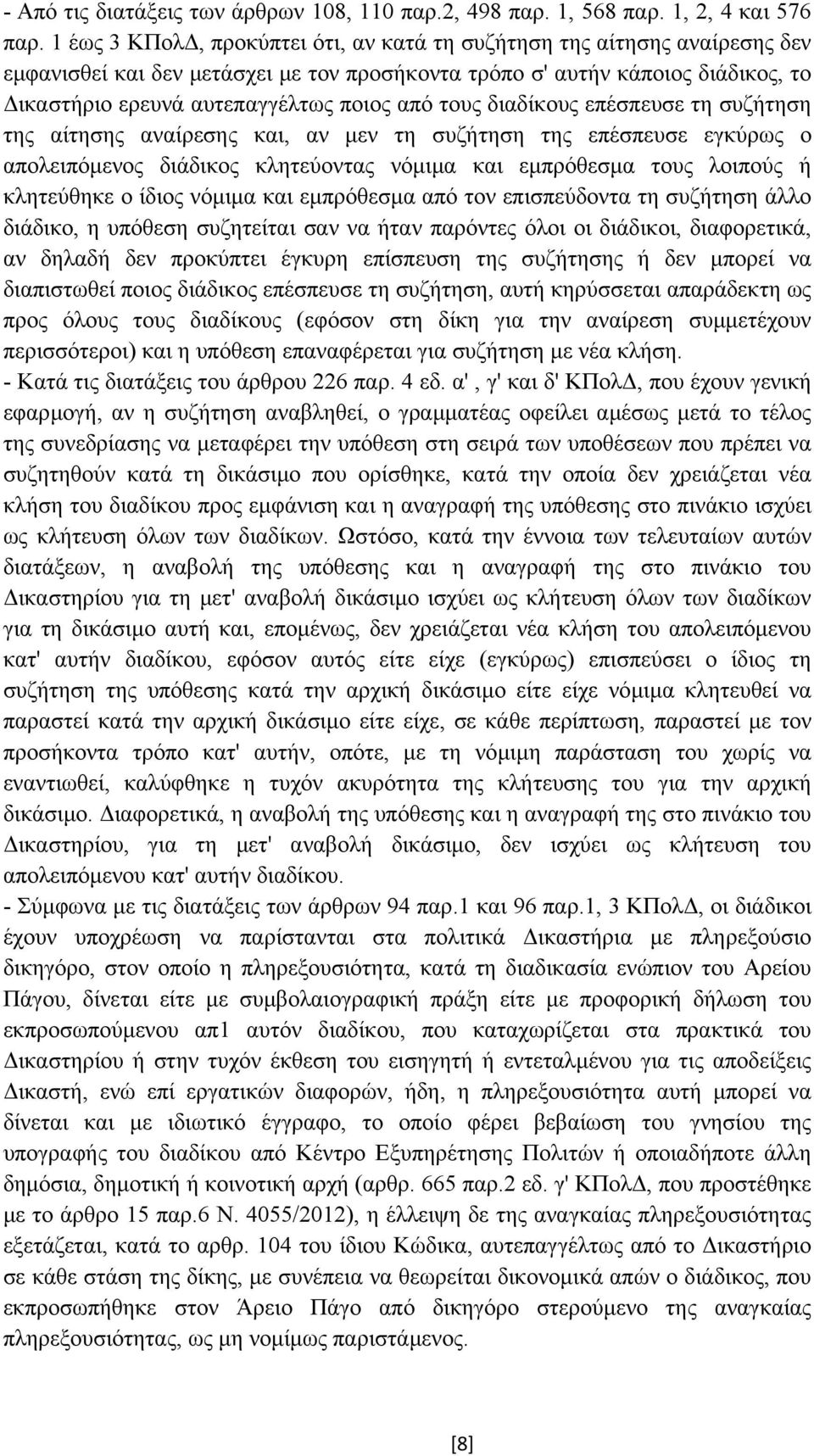 τους διαδίκους επέσπευσε τη συζήτηση της αίτησης αναίρεσης και, αν µεν τη συζήτηση της επέσπευσε εγκύρως ο απολειπόµενος διάδικος κλητεύοντας νόµιµα και εµπρόθεσµα τους λοιπούς ή κλητεύθηκε ο ίδιος