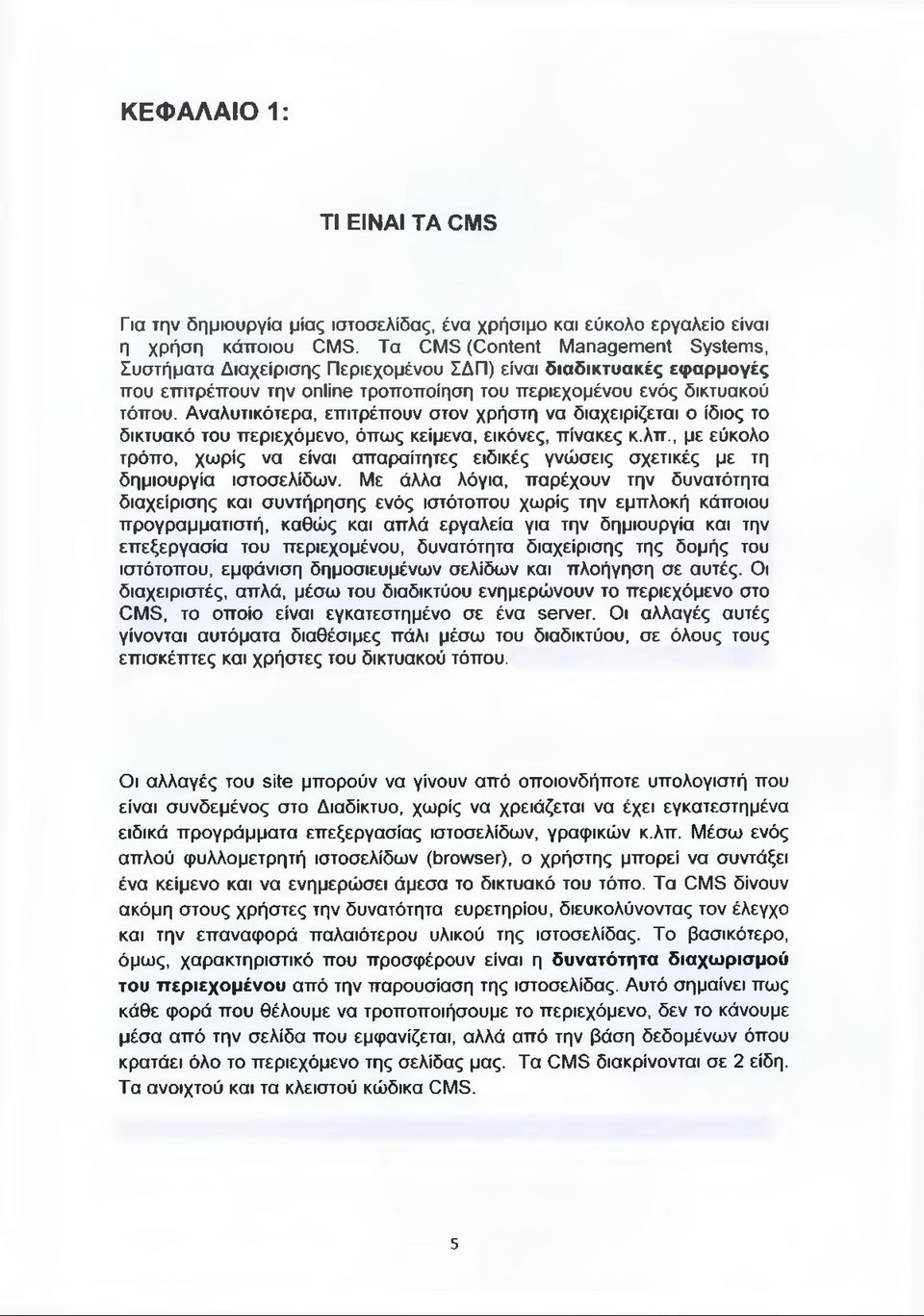 Αναλυτικότερα, επιτρέπουν στον χρήστη να διαχειρίζεται ο ίδιος το δικτυακό του περιεχόμενο, όπως κείμενα, εικόνες, πίνακες κ.λπ.