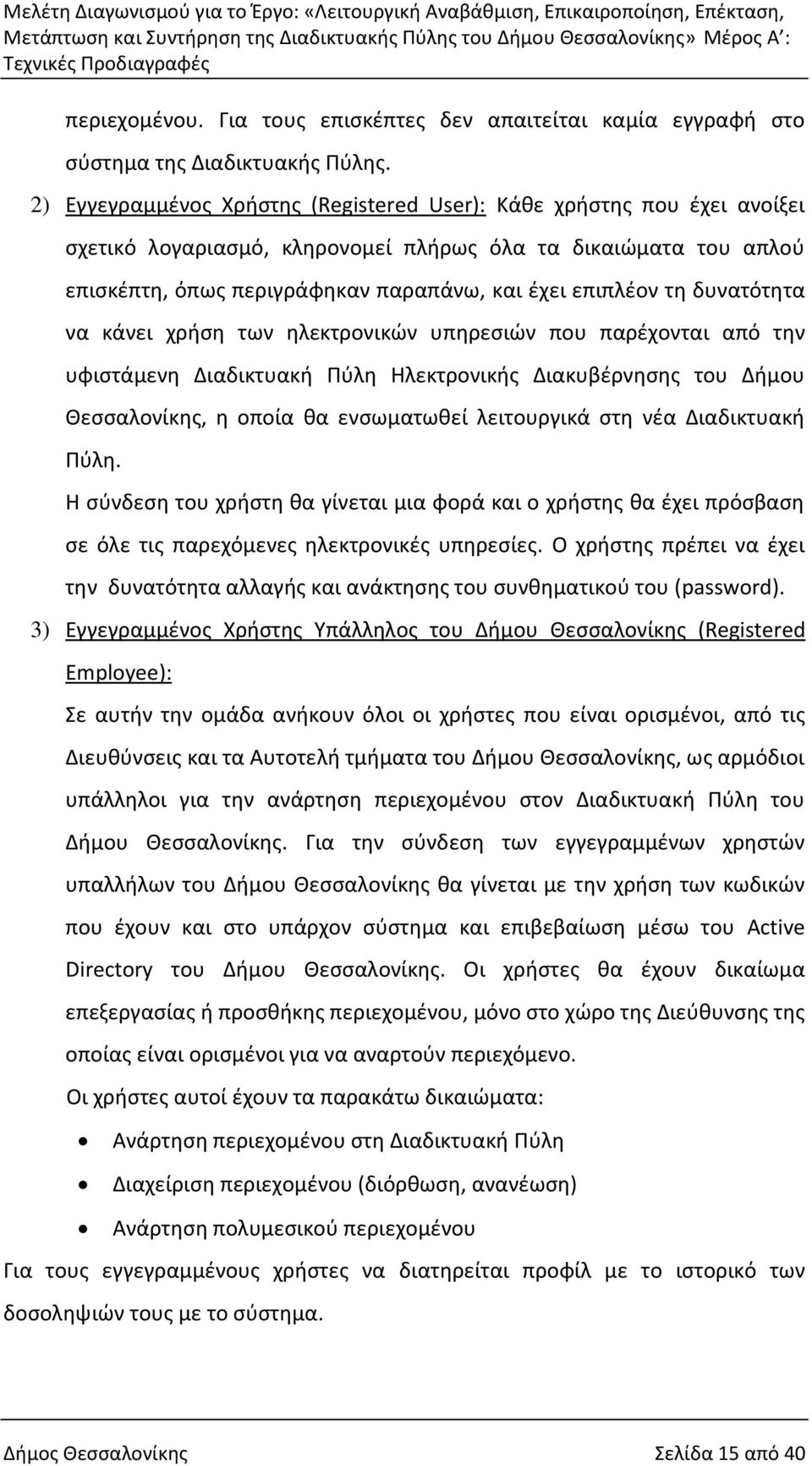 δυνατότητα να κάνει χρήση των ηλεκτρονικών υπηρεσιών που παρέχονται από την υφιστάμενη Διαδικτυακή Πύλη Ηλεκτρονικής Διακυβέρνησης του Δήμου Θεσσαλονίκης, η οποία θα ενσωματωθεί λειτουργικά στη νέα