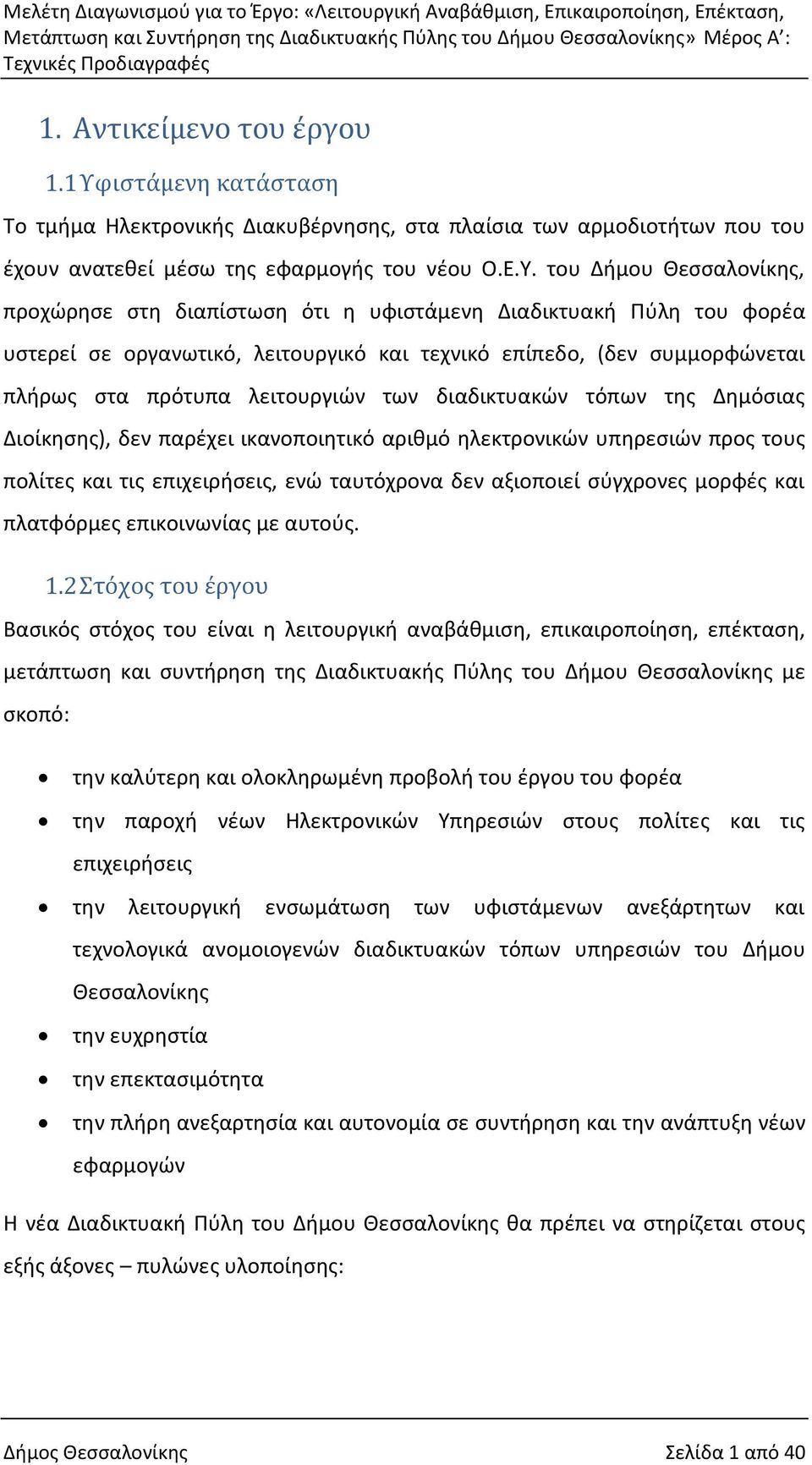 του Δήμου Θεσσαλονίκης, προχώρησε στη διαπίστωση ότι η υφιστάμενη Διαδικτυακή Πύλη του φορέα υστερεί σε οργανωτικό, λειτουργικό και τεχνικό επίπεδο, (δεν συμμορφώνεται πλήρως στα πρότυπα λειτουργιών