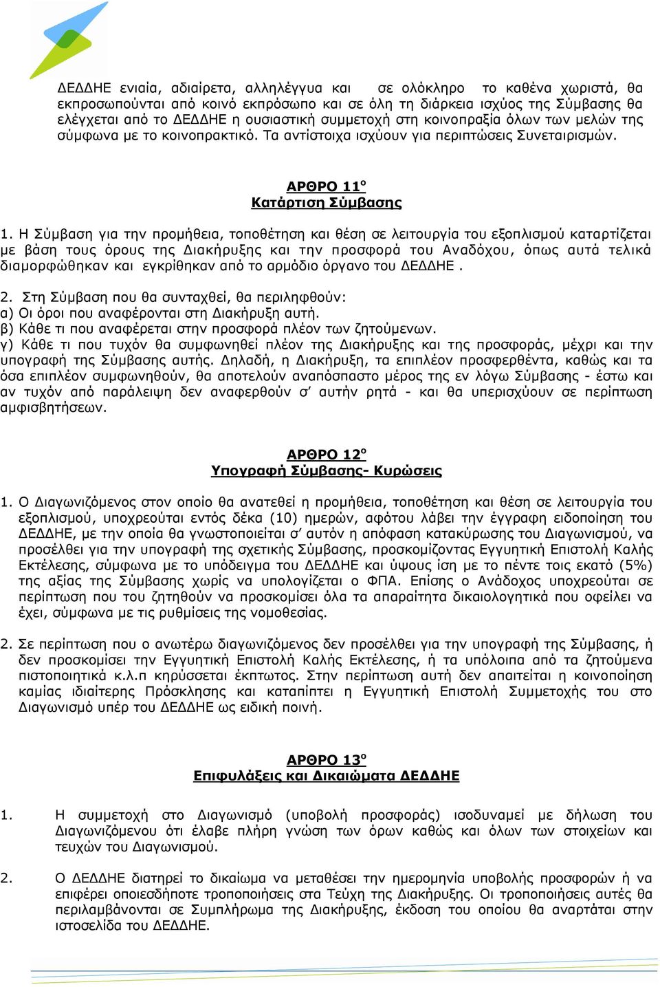 Η Σύμβαση για την προμήθεια, τοποθέτηση και θέση σε λειτουργία του εξοπλισμού καταρτίζεται με βάση τους όρους της Διακήρυξης και την προσφορά του Αναδόχου, όπως αυτά τελικά διαμορφώθηκαν και