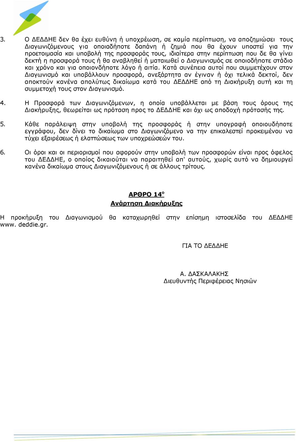 Κατά συνέπεια αυτοί που συμμετέχουν στον Διαγωνισμό και υποβάλλουν προσφορά, ανεξάρτητα αν έγιναν ή όχι τελικά δεκτοί, δεν αποκτούν κανένα απολύτως δικαίωμα κατά του ΔΕΔΔΗΕ από τη Διακήρυξη αυτή και