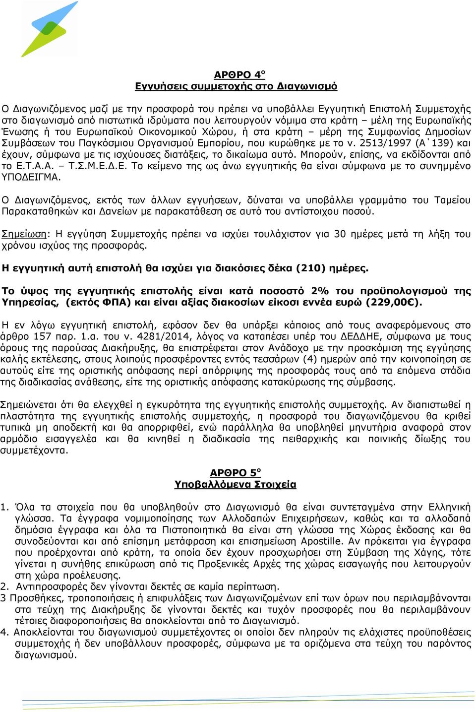 2513/1997 (Α 139) και έχουν, σύμφωνα με τις ισχύουσες διατάξεις, το δικαίωμα αυτό. Μπορούν, επίσης, να εκδίδονται από το Ε.Τ.Α.Α. Τ.Σ.Μ.Ε.Δ.Ε. Το κείμενο της ως άνω εγγυητικής θα είναι σύμφωνα με το συνημμένο ΥΠΟΔΕΙΓΜΑ.