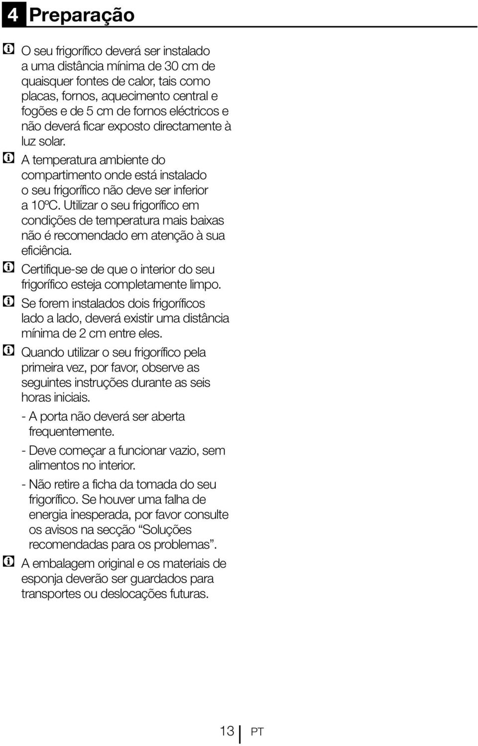 Utilizar o seu frigorífico em condições de temperatura mais baixas não é recomendado em atenção à sua eficiência. C Certifique-se de que o interior do seu frigorífico esteja completamente limpo.