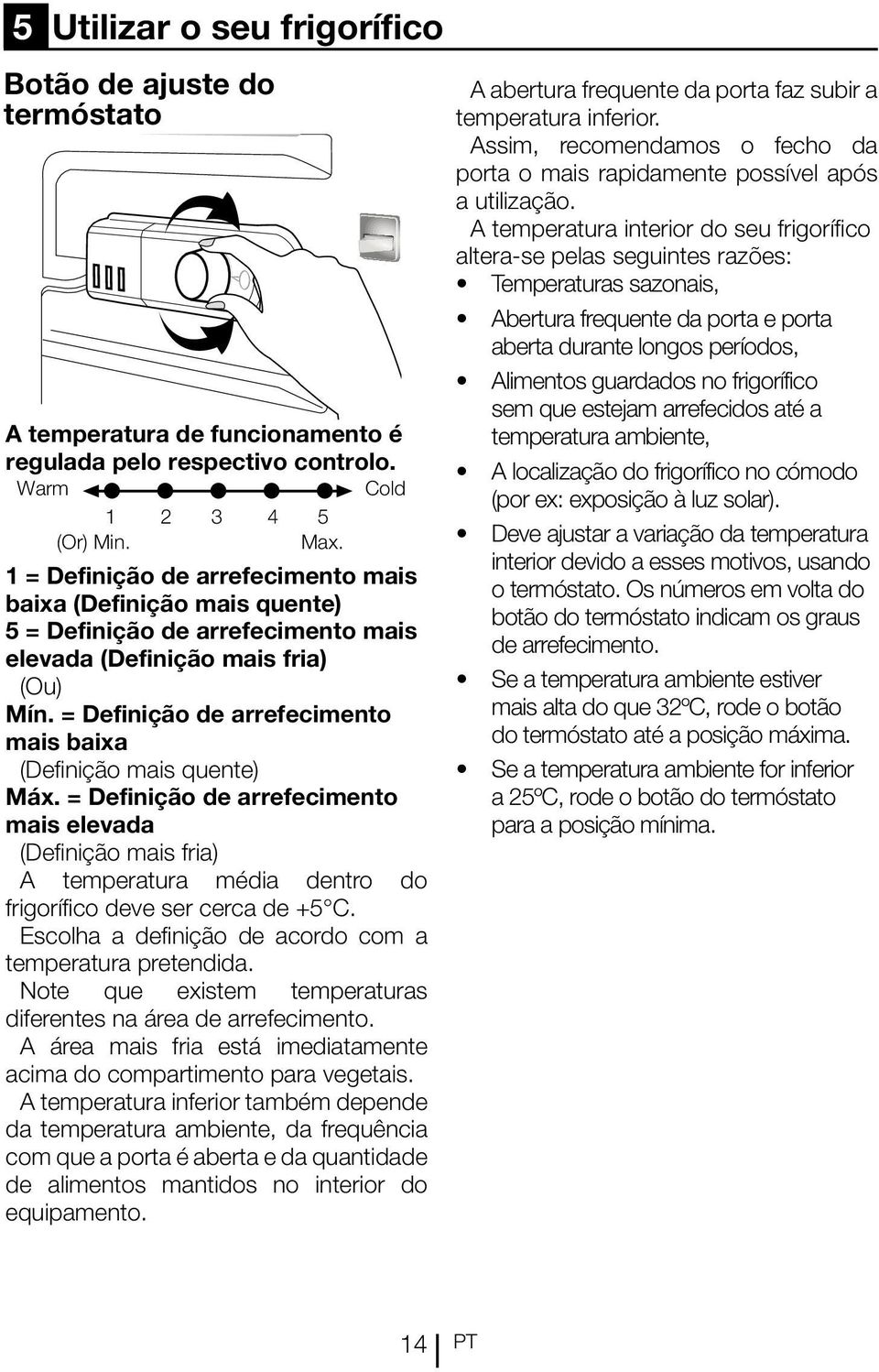 = Definição de arrefecimento mais baixa (Definição mais quente) Máx. = Definição de arrefecimento mais elevada (Definição mais fria) A temperatura média dentro do frigorífico deve ser cerca de +5 C.