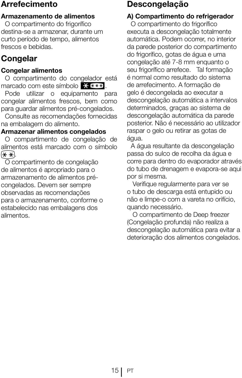 Consulte as recomendações fornecidas na embalagem do alimento. Armazenar alimentos congelados O compartimento de congelação de alimentos está marcado com o símbolo.