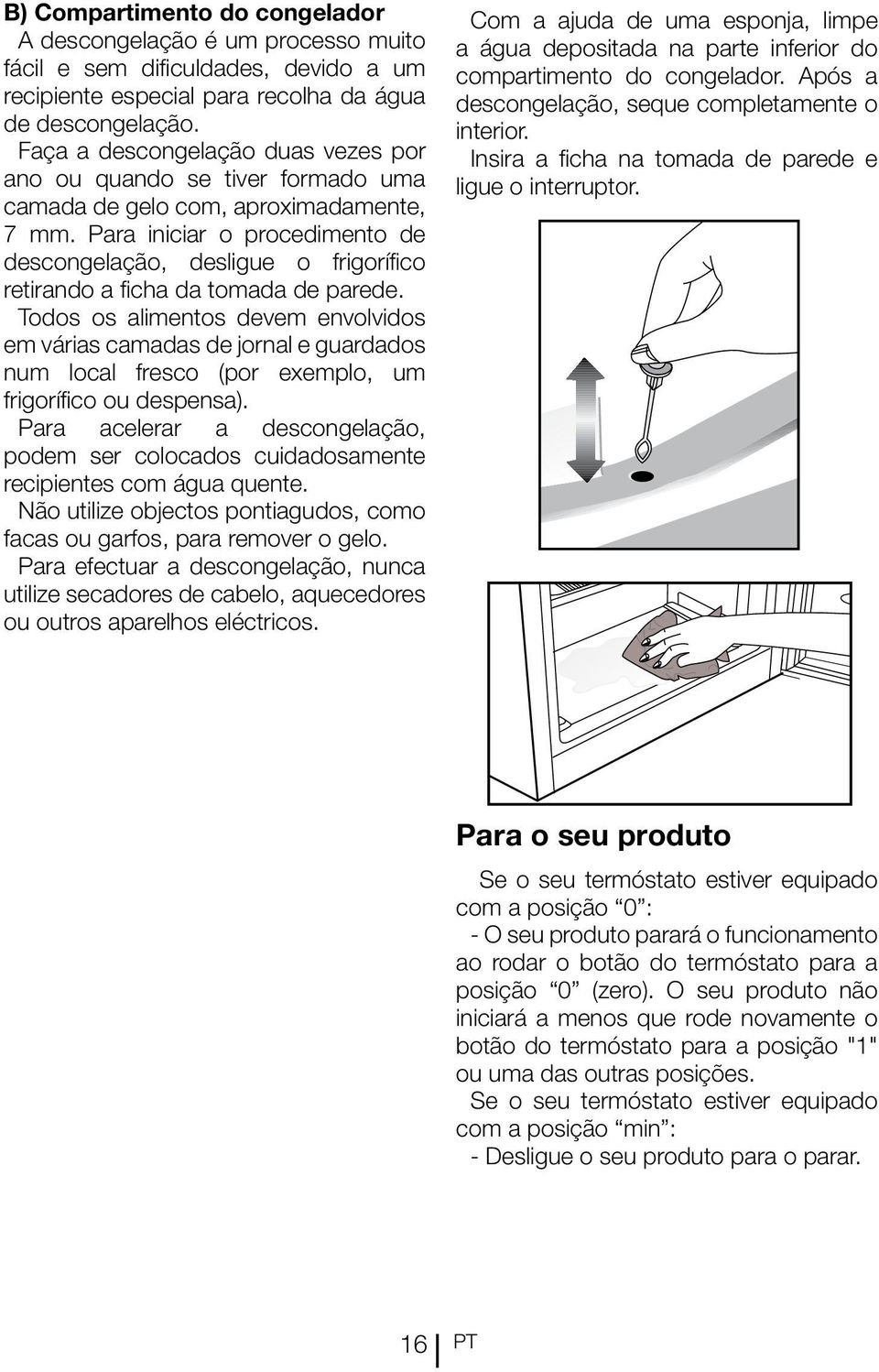 Para iniciar o procedimento de descongelação, desligue o frigorífico retirando a ficha da tomada de parede.