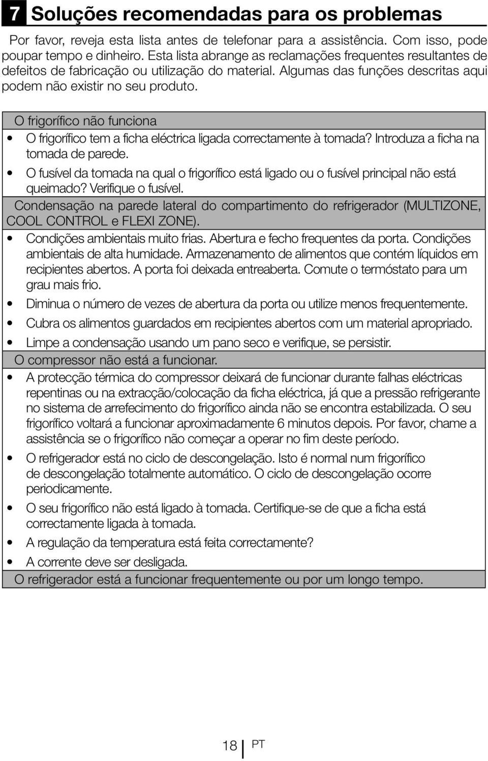 O frigorífico não funciona O frigorífico tem a ficha eléctrica ligada correctamente à tomada? Introduza a ficha na tomada de parede.