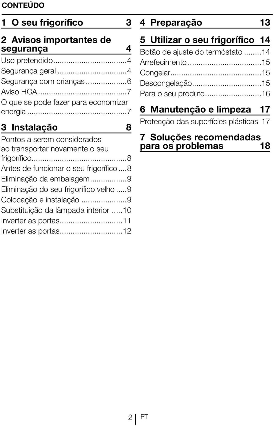 ..9 Eliminação do seu frigorífico velho...9 Colocação e instalação...9 Substituição da lâmpada interior...10 Inverter as portas...11 Inverter as portas.