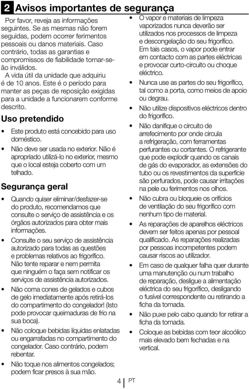 Este é o período para manter as peças de reposição exigidas para a unidade a funcionarem conforme descrito. Uso pretendido Este produto está concebido para uso doméstico.
